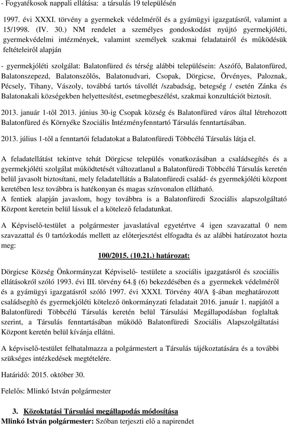 Balatonfüred és térség alábbi településein: Aszófő, Balatonfüred, Balatonszepezd, Balatonszőlős, Balatonudvari, Csopak, Dörgicse, Örvényes, Paloznak, Pécsely, Tihany, Vászoly, továbbá tartós távollét