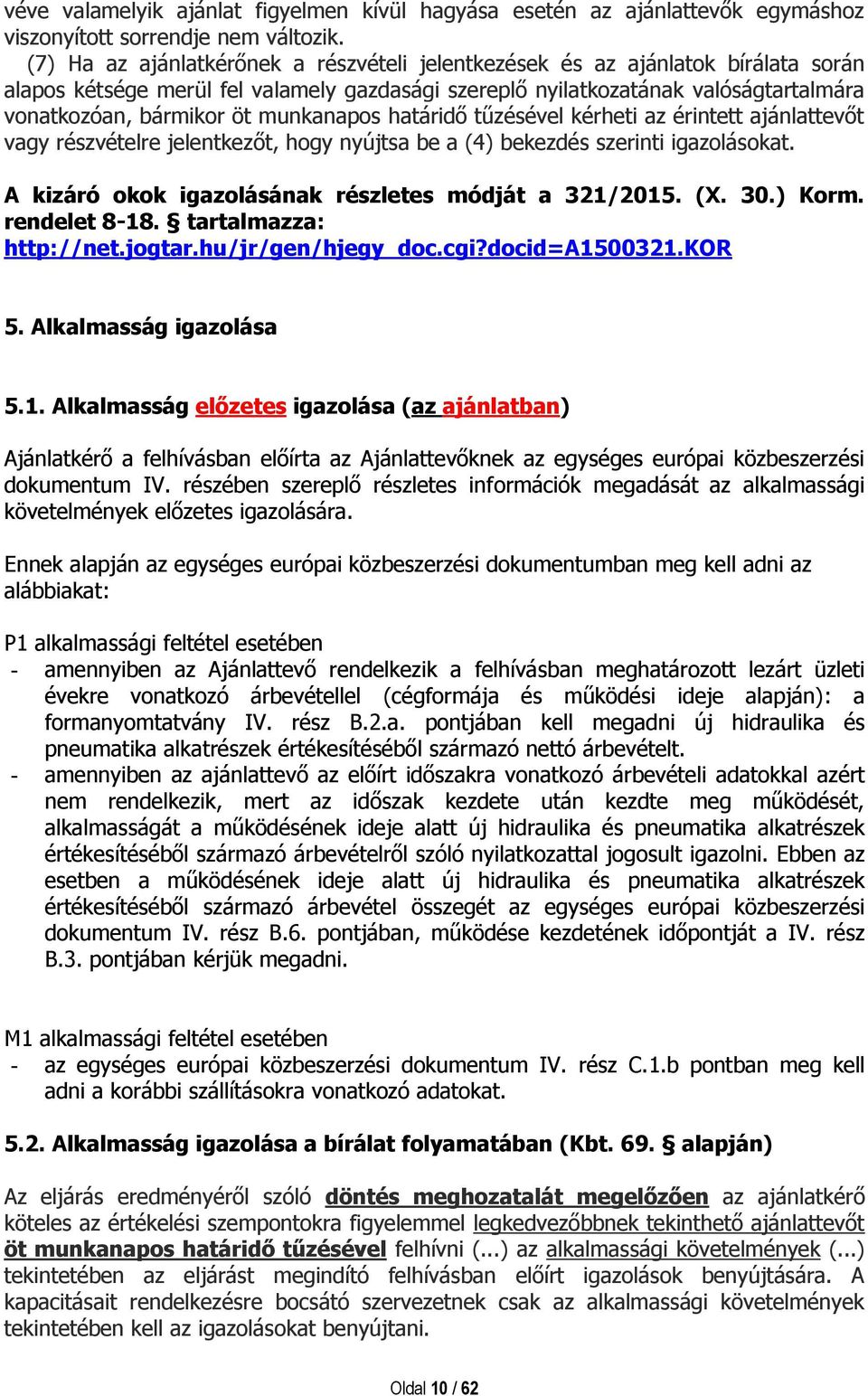 munkanapos határidő tűzésével kérheti az érintett ajánlattevőt vagy részvételre jelentkezőt, hogy nyújtsa be a (4) bekezdés szerinti igazolásokat.