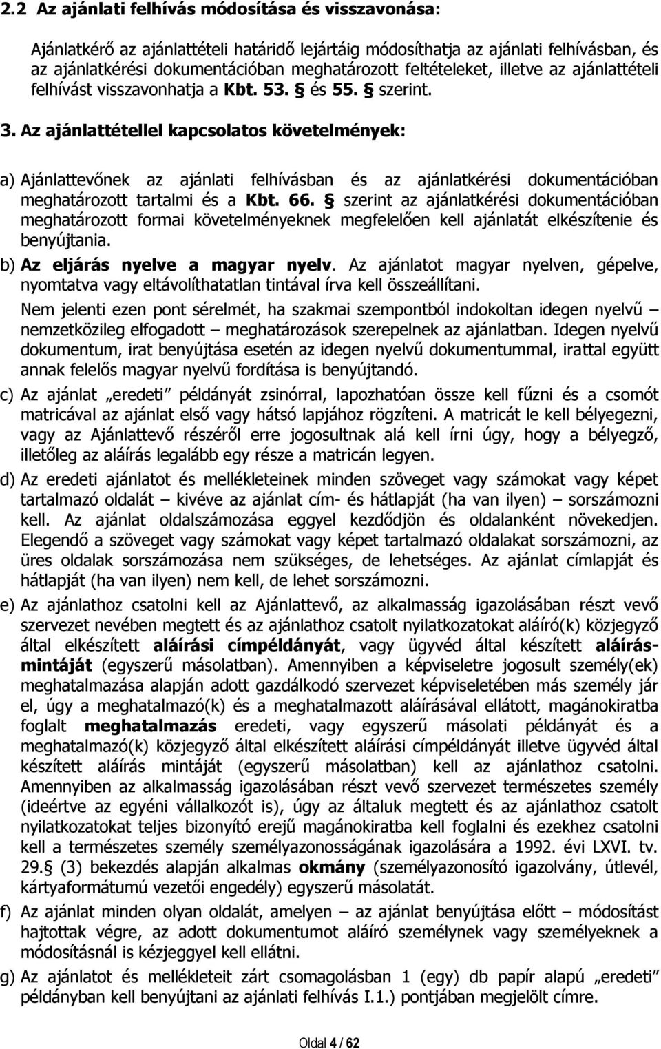 Az ajánlattétellel kapcsolatos követelmények: a) Ajánlattevőnek az ajánlati felhívásban és az ajánlatkérési dokumentációban meghatározott tartalmi és a Kbt. 66.