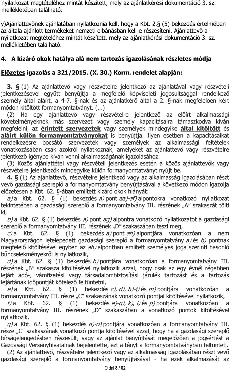 mellékletében található. 4. A kizáró okok hatálya alá nem tartozás igazolásának részletes módja Előzetes igazolás a 321/2015. (X. 30.) Korm. rendelet alapján: 3.