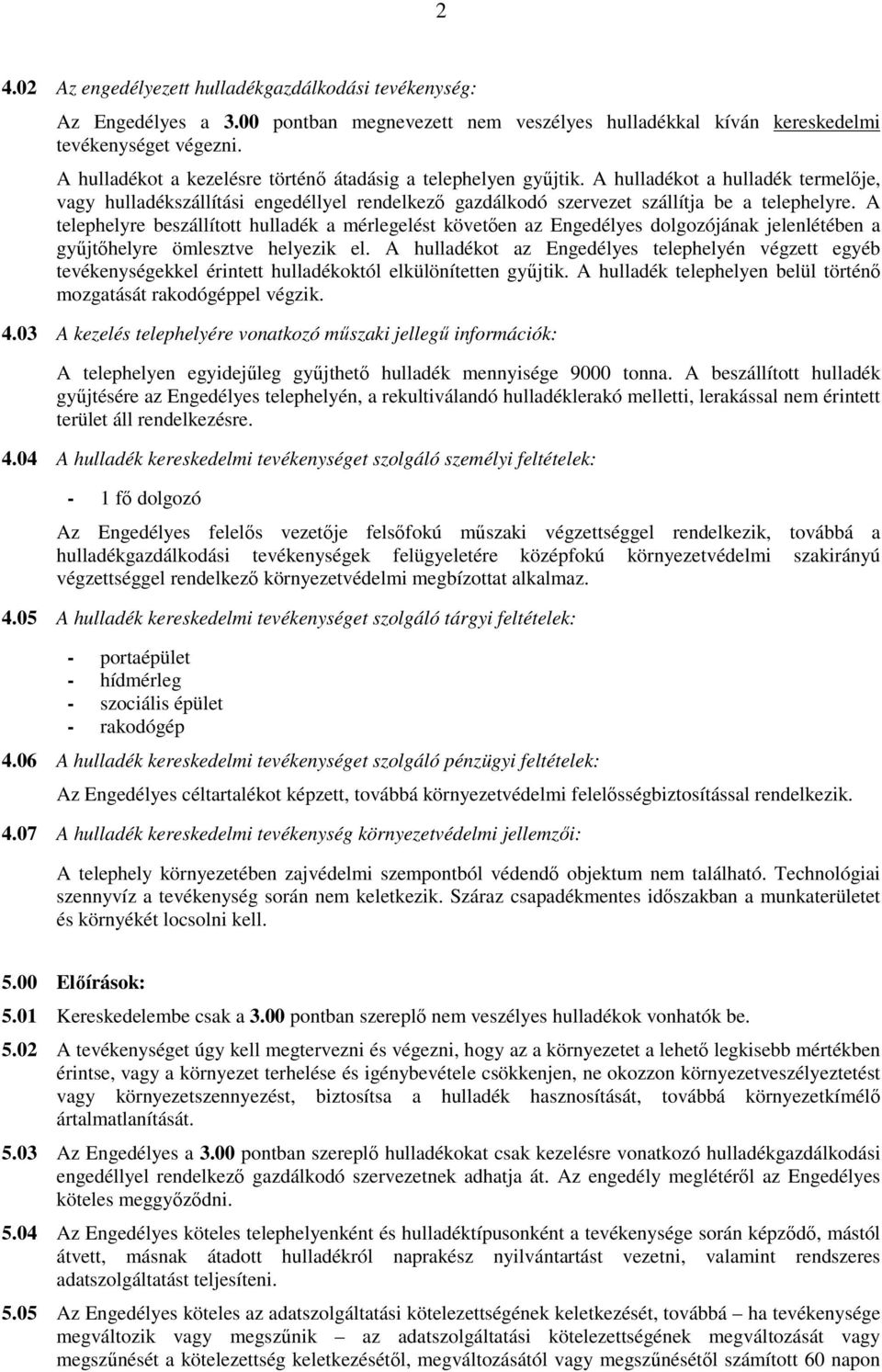 A telephelyre beszállított hulladék a mérlegelést követıen az Engedélyes dolgozójának jelenlétében a győjtıhelyre ömlesztve helyezik el.