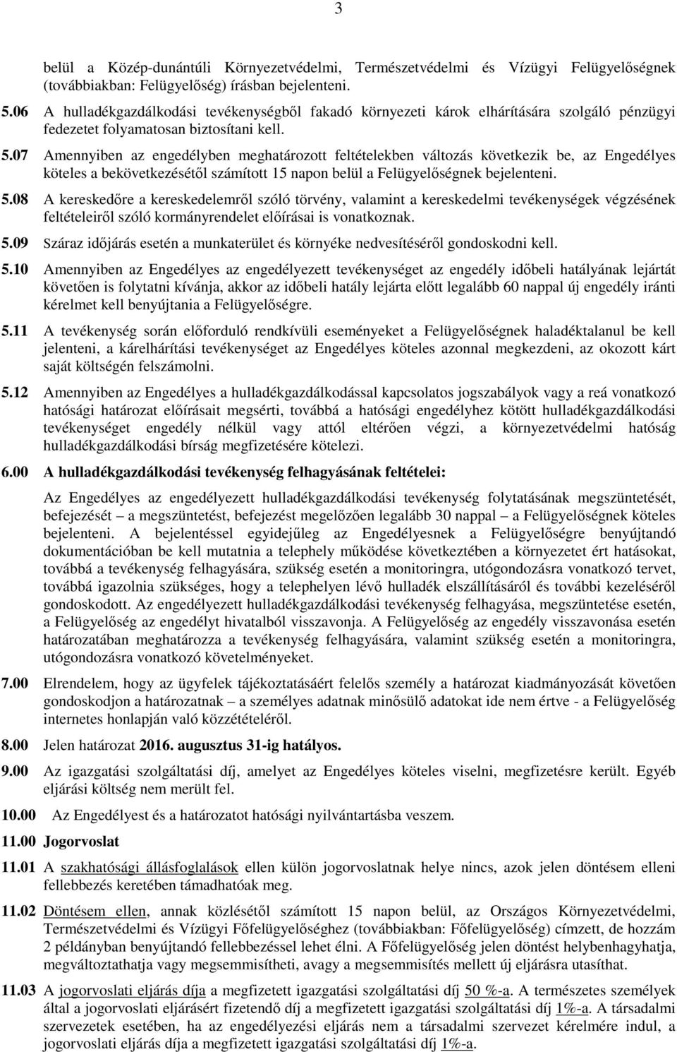 07 Amennyiben az engedélyben meghatározott feltételekben változás következik be, az Engedélyes köteles a bekövetkezésétıl számított 15 napon belül a Felügyelıségnek bejelenteni. 5.