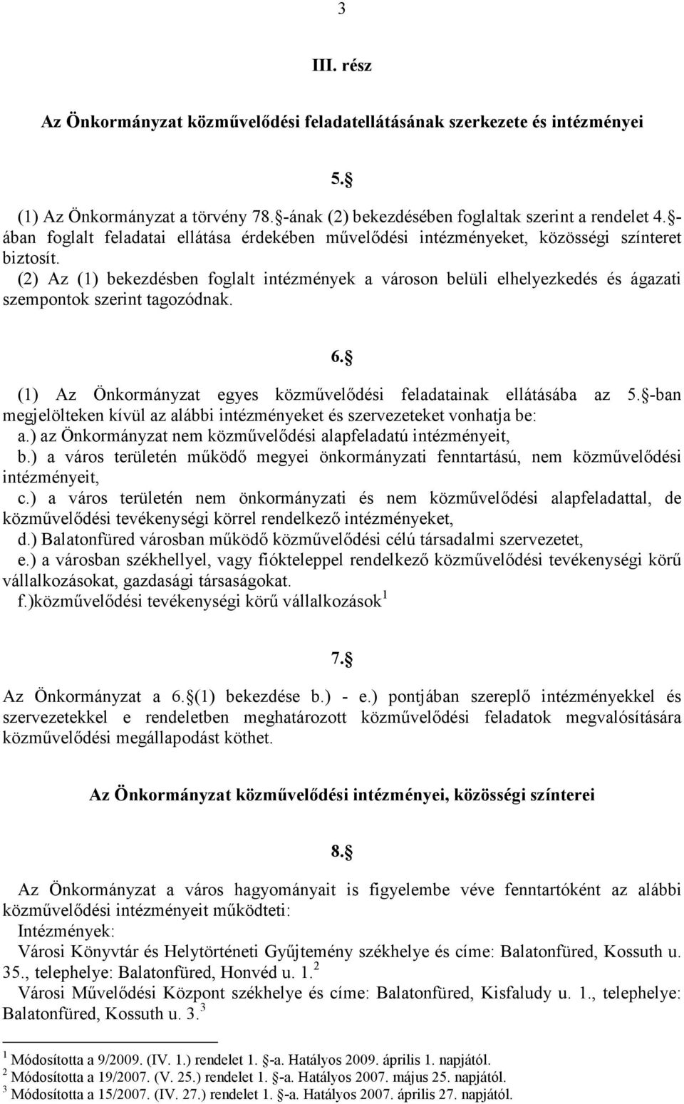 (2) Az (1) bekezdésben foglalt intézmények a városon belüli elhelyezkedés és ágazati szempontok szerint tagozódnak. 6. (1) Az Önkormányzat egyes közművelődési feladatainak ellátásába az 5.