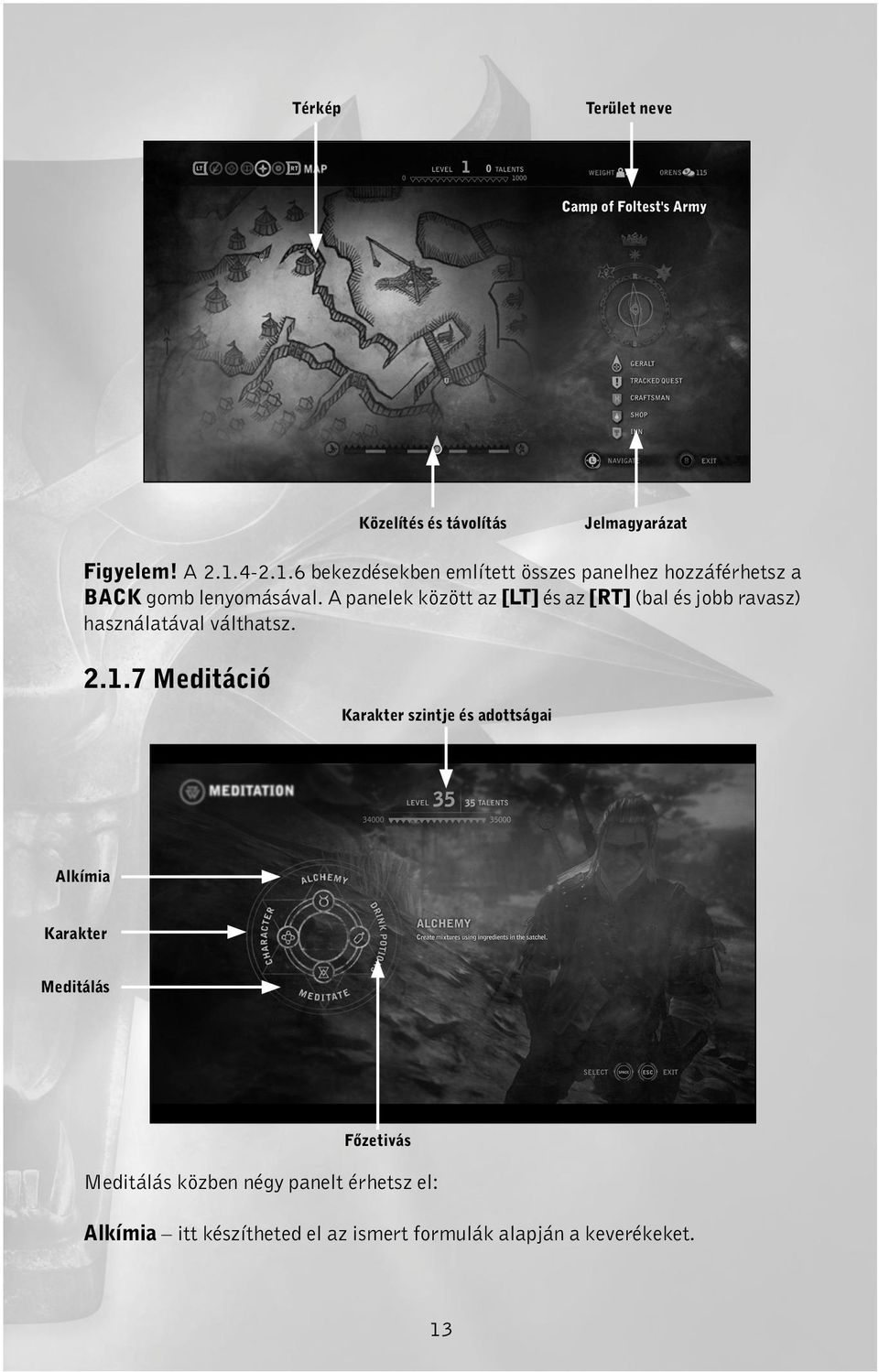 A panelek között az [LT] és az [RT] (bal és jobb ravasz) használatával válthatsz. 2.1.