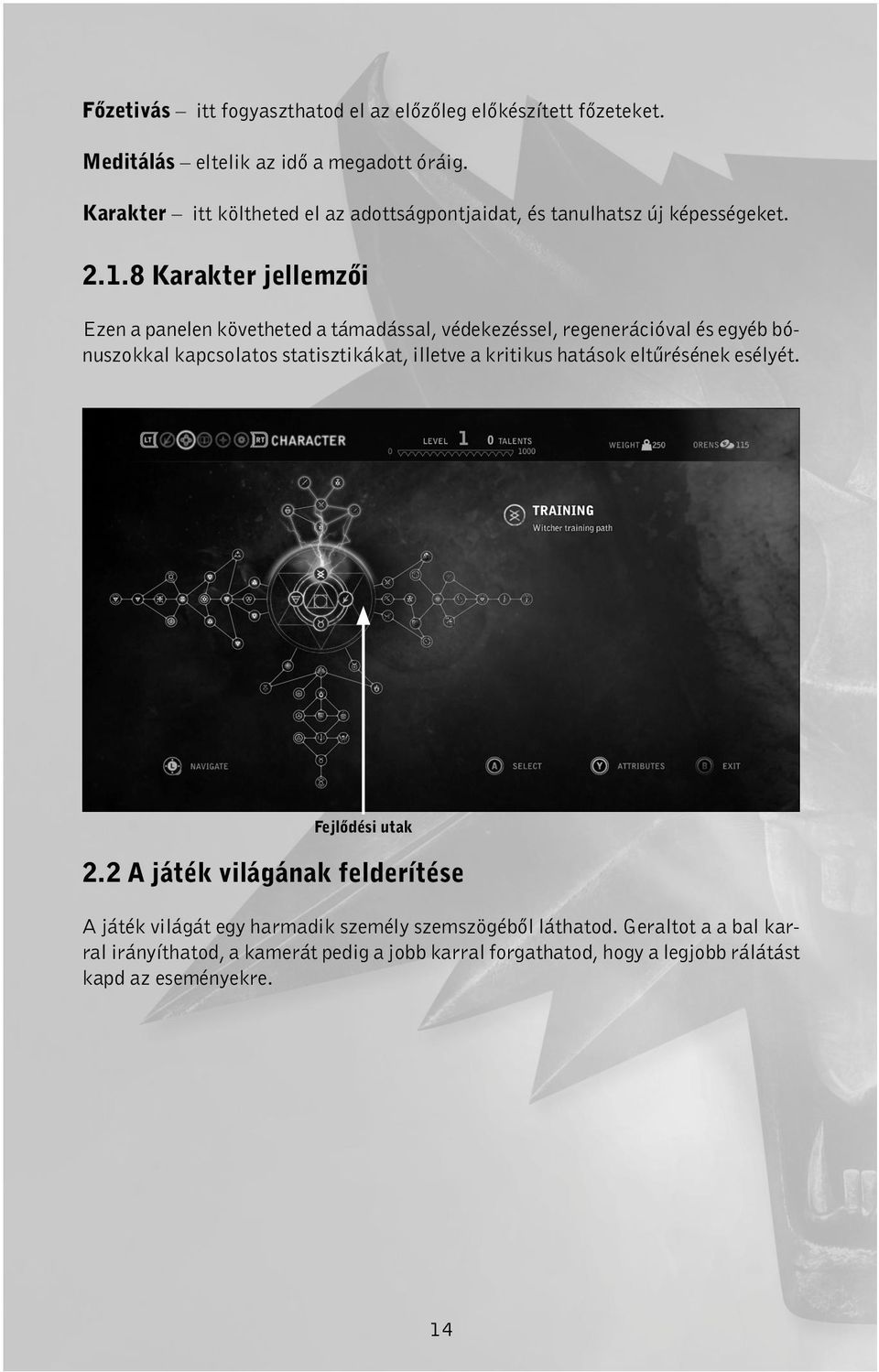 8 Karakter jellemzői Ezen a panelen követheted a támadással, védekezéssel, regenerációval és egyéb bónuszokkal kapcsolatos statisztikákat, illetve a