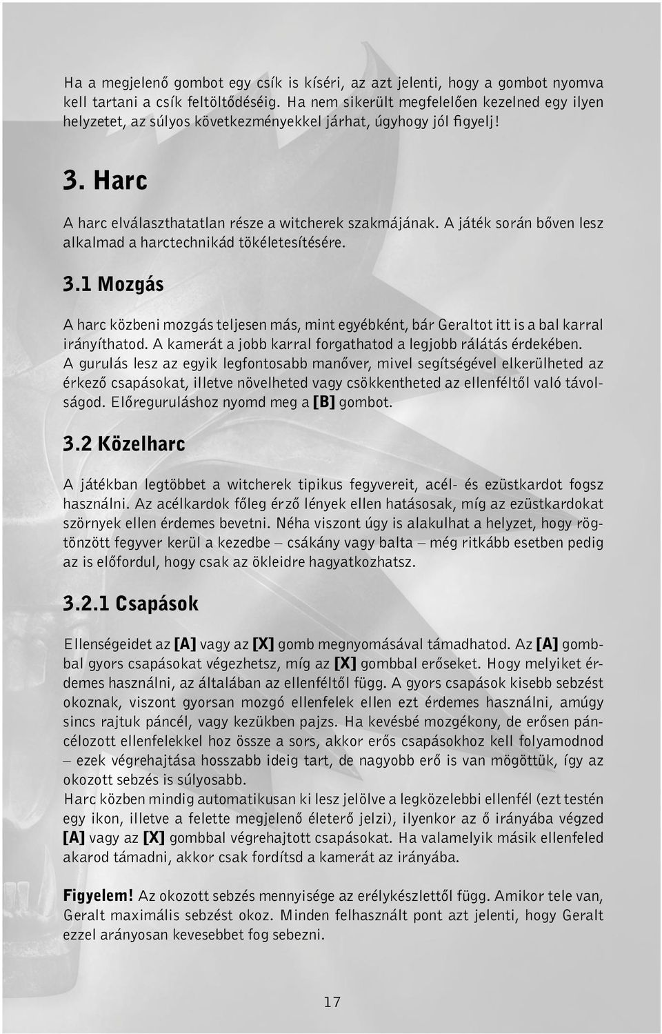 A játék során bőven lesz alkalmad a harctechnikád tökéletesítésére. 3.1 Mozgás A harc közbeni mozgás teljesen más, mint egyébként, bár Geraltot itt is a bal karral irányíthatod.