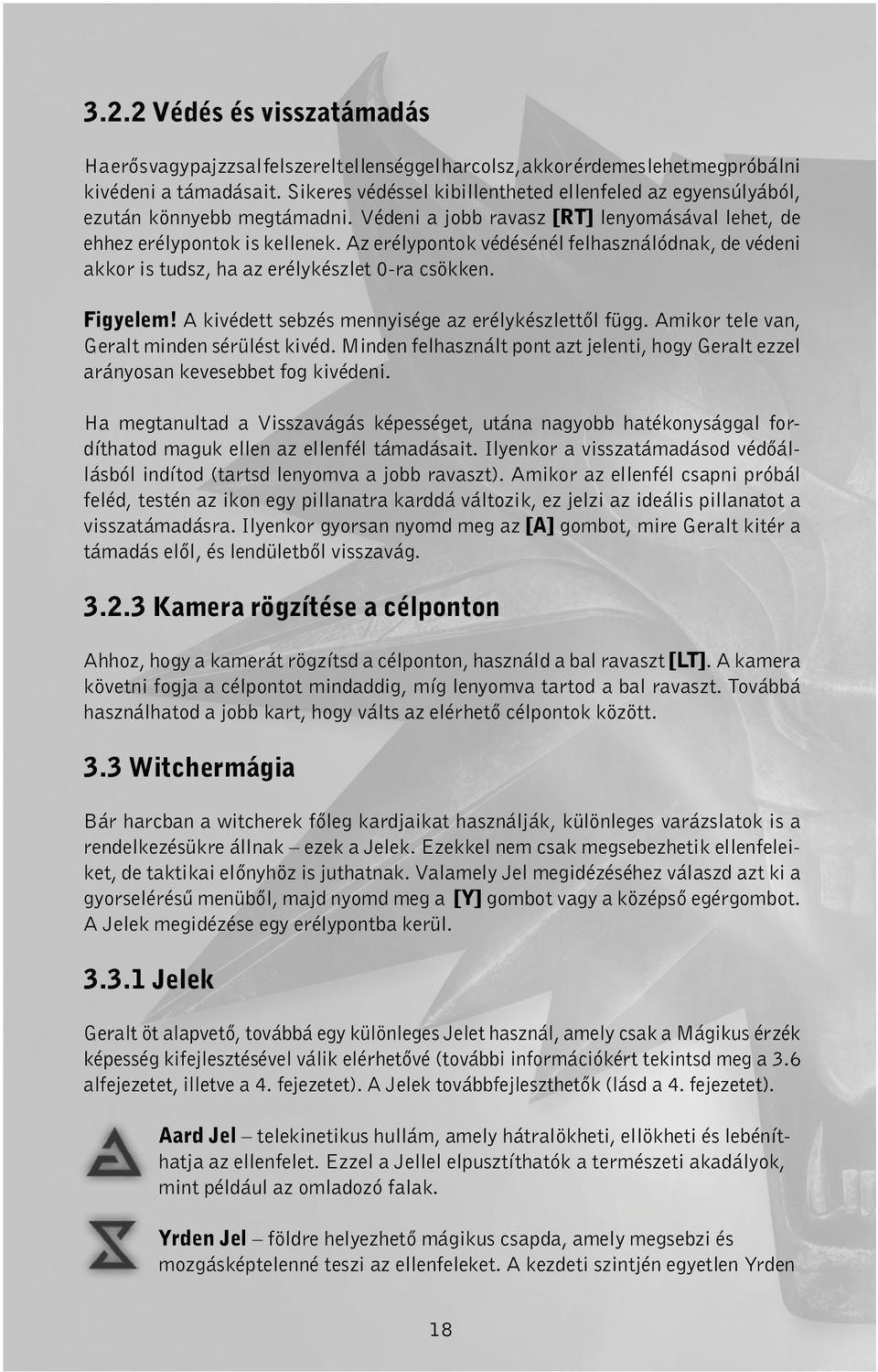 Az erélypontok védésénél felhasználódnak, de védeni akkor is tudsz, ha az erélykészlet 0-ra csökken. Figyelem! A kivédett sebzés mennyisége az erélykészlettől függ.