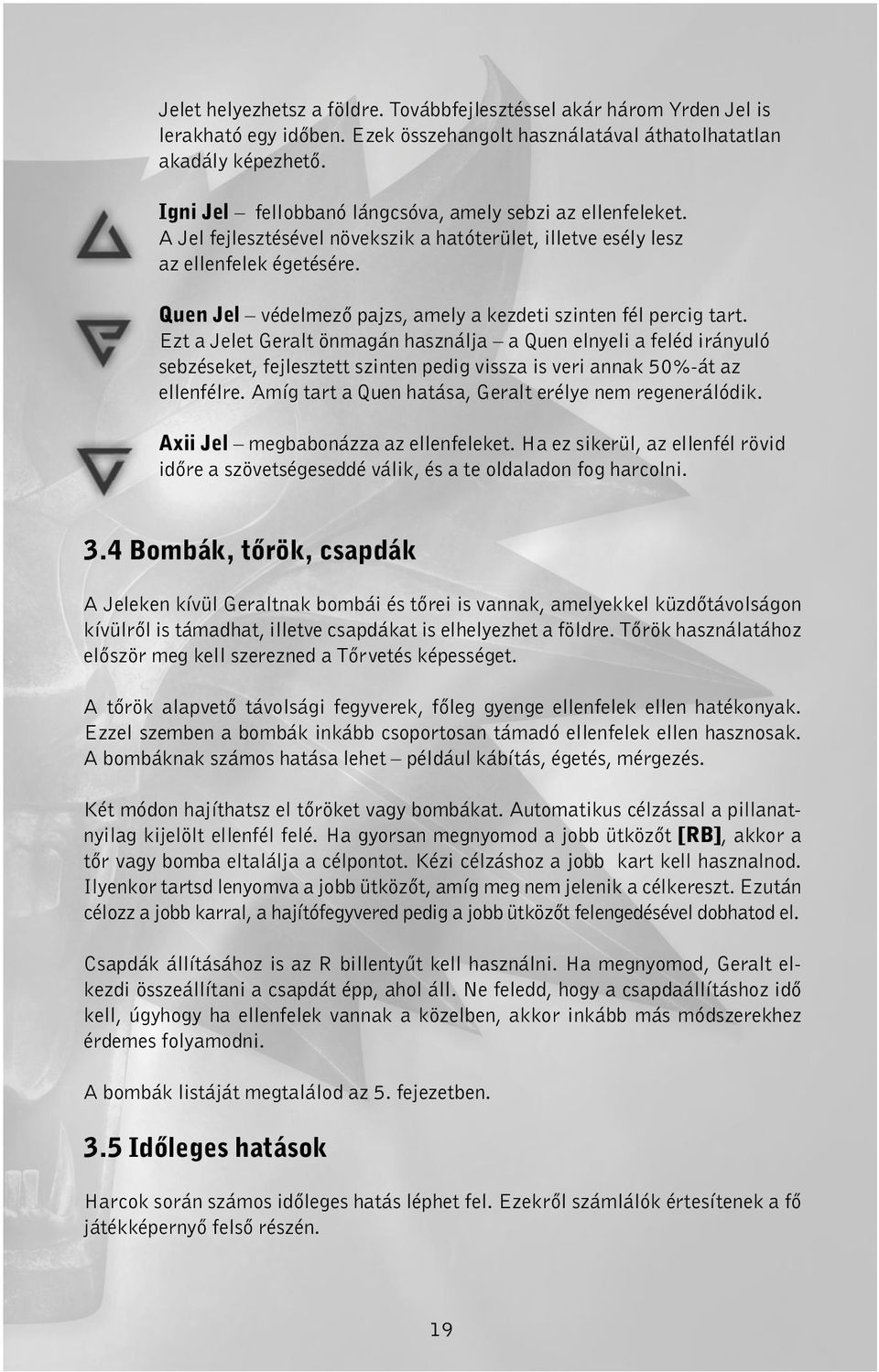 Quen Jel védelmező pajzs, amely a kezdeti szinten fél percig tart.