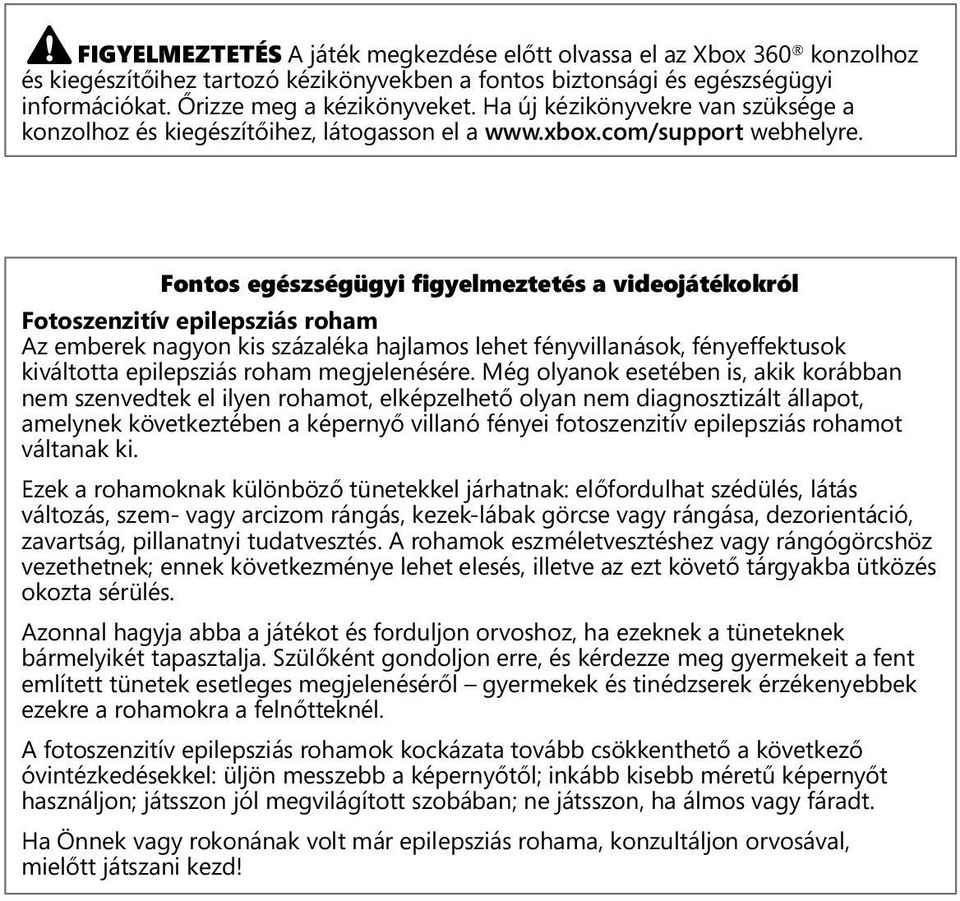 Fontos egészségügyi gyelmeztetés a videojátékokról Fotoszenzitív epilepsziás roham Az emberek nagyon kis százaléka hajlamos lehet fényvillanások, fényeffektusok kiváltotta epilepsziás roham