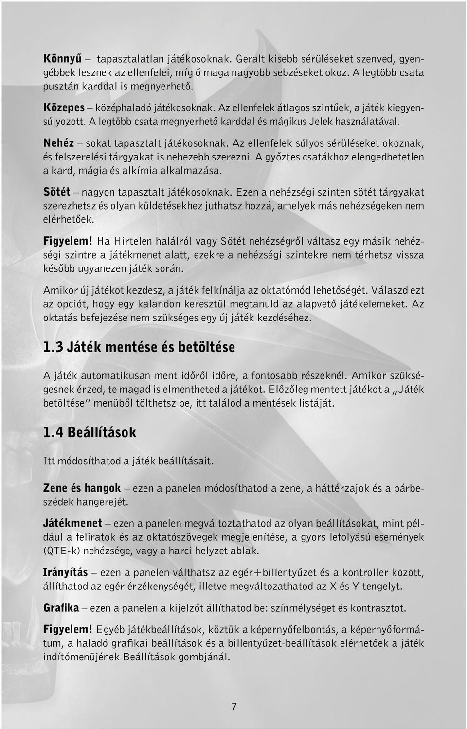 Az ellenfelek súlyos sérüléseket okoznak, és felszerelési tárgyakat is nehezebb szerezni. A győztes csatákhoz elengedhetetlen a kard, mágia és alkímia alkalmazása.