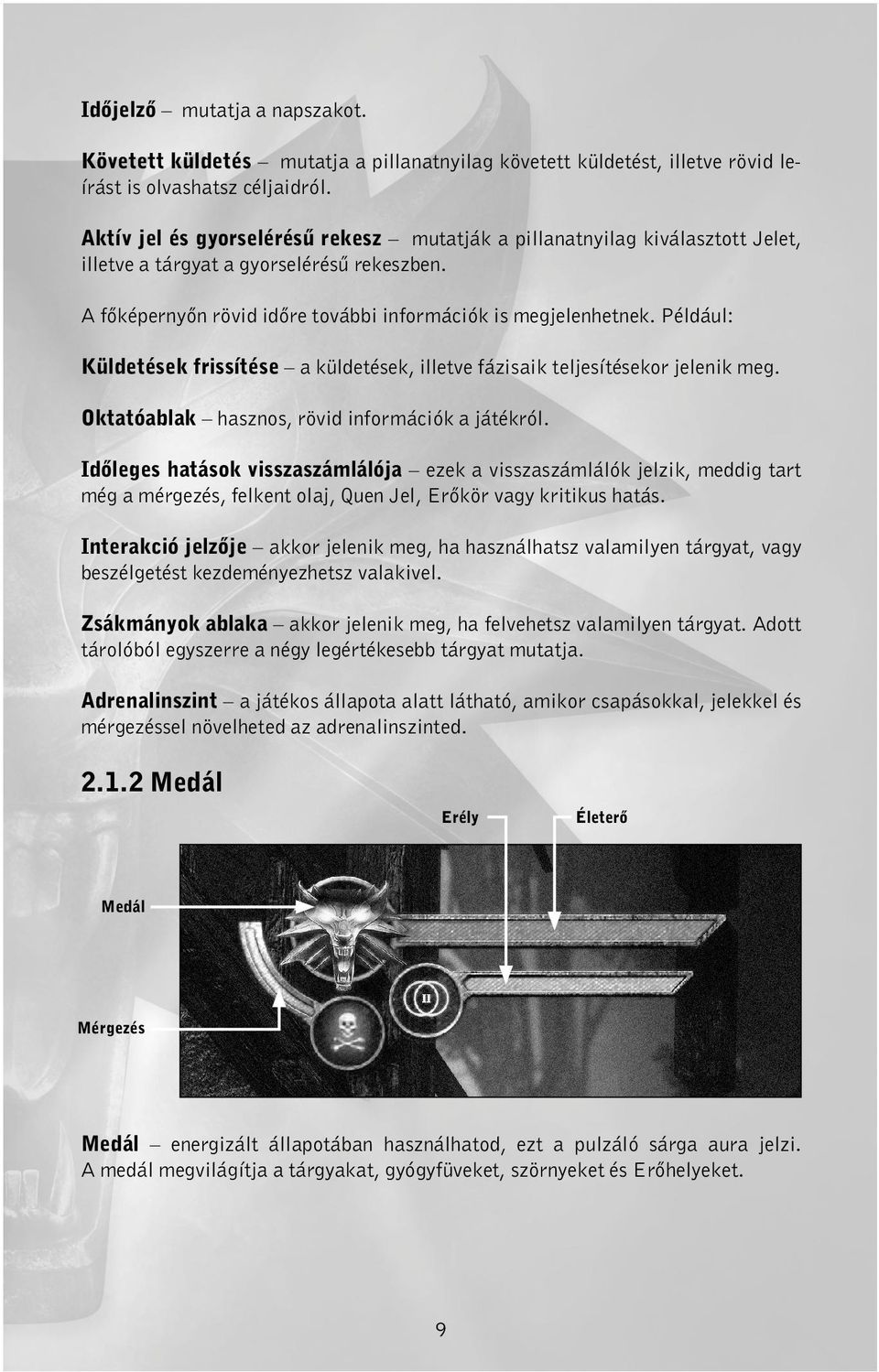 Például: Küldetések frissítése a küldetések, illetve fázisaik teljesítésekor jelenik meg. Oktatóablak hasznos, rövid információk a játékról.
