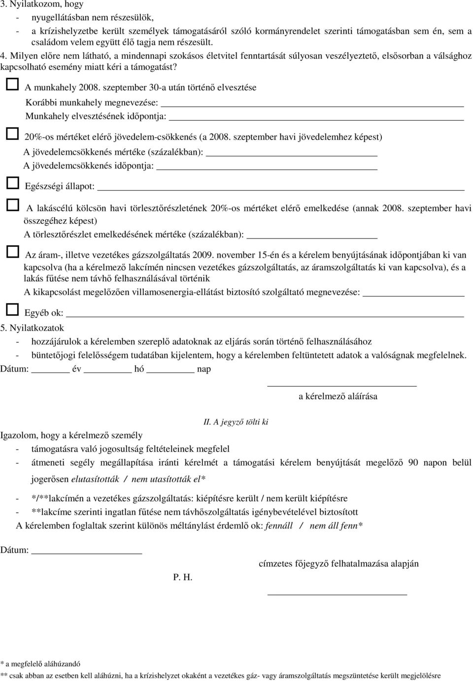 szeptember 30-a után történı elvesztése Korábbi munkahely megnevezése: Munkahely elvesztésének idıpontja: 20%-os mértéket elérı jövedelem-csökkenés (a 2008.