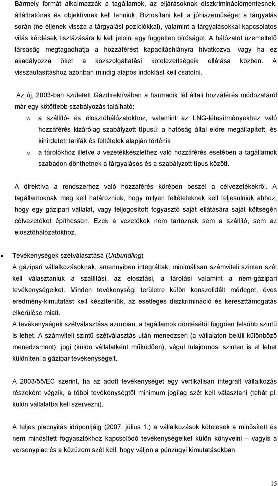 bíróságot. A hálózatot üzemeltető társaság megtagadhatja a hozzáférést kapacitáshiányra hivatkozva, vagy ha ez akadályozza őket a közszolgáltatási kötelezettségeik ellátása közben.