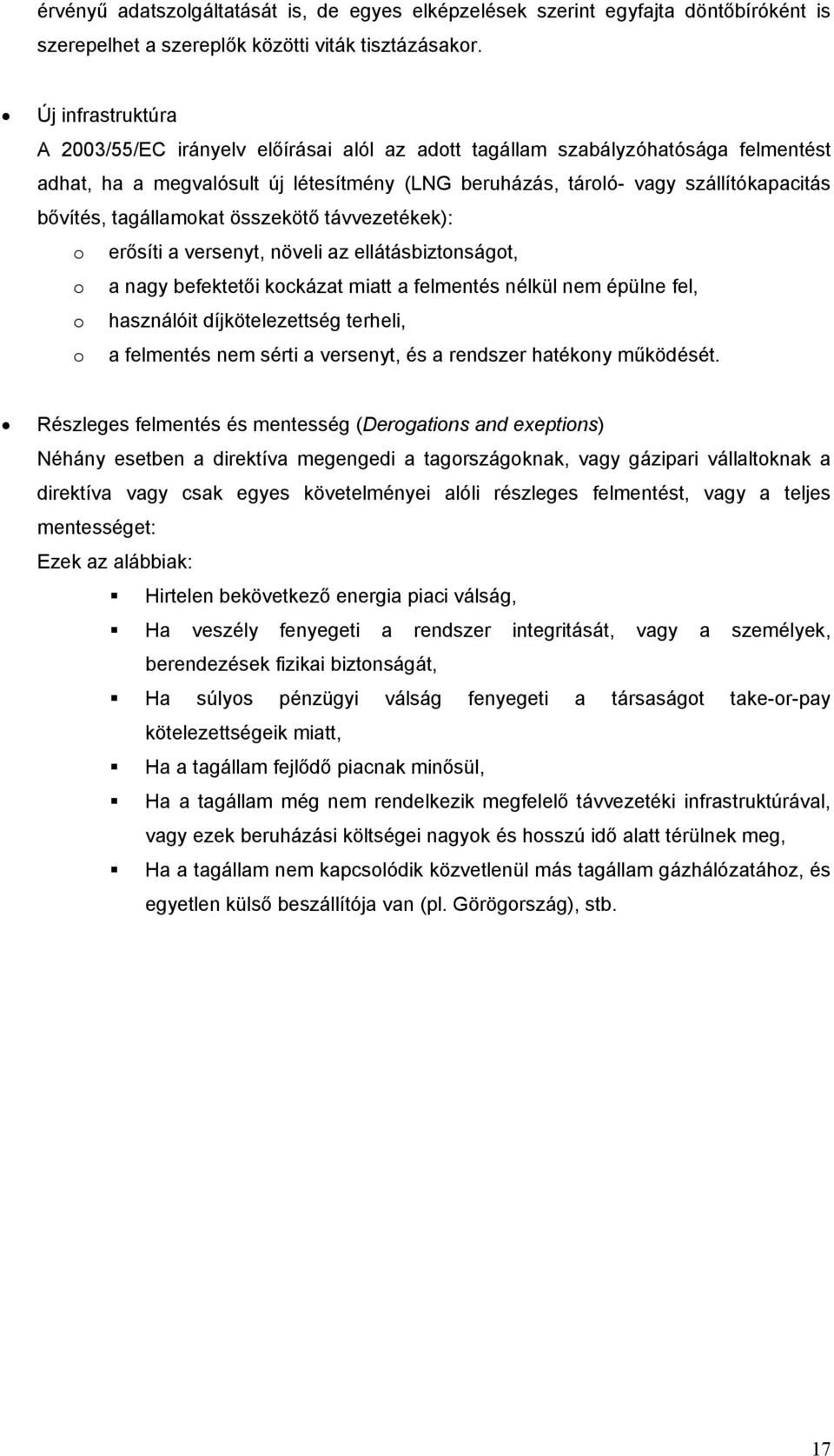 tagállamokat összekötő távvezetékek): o erősíti a versenyt, növeli az ellátásbiztonságot, o a nagy befektetői kockázat miatt a felmentés nélkül nem épülne fel, o használóit díjkötelezettség terheli,