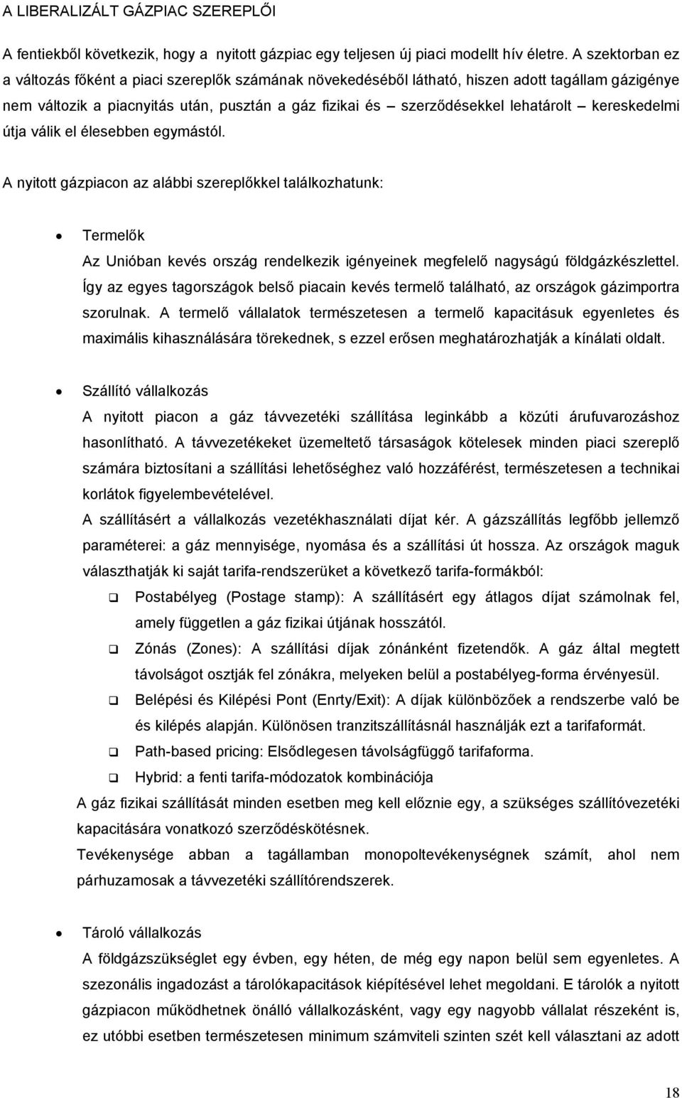 kereskedelmi útja válik el élesebben egymástól. A nyitott gázpiacon az alábbi szereplőkkel találkozhatunk: Termelők Az Unióban kevés ország rendelkezik igényeinek megfelelő nagyságú földgázkészlettel.