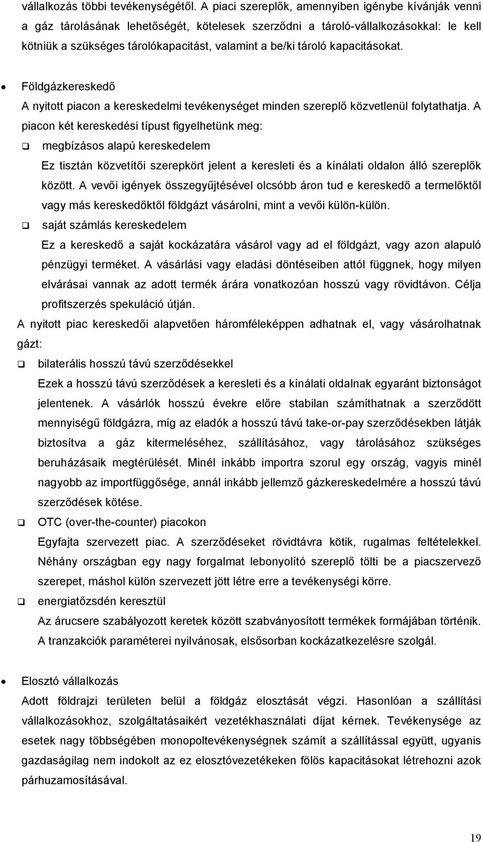 tároló kapacitásokat. Földgázkereskedő A nyitott piacon a kereskedelmi tevékenységet minden szereplő közvetlenül folytathatja.