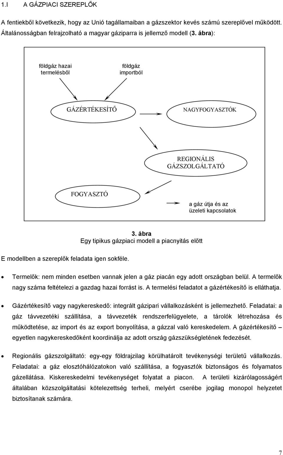 ábra Egy tipikus gázpiaci modell a piacnyitás előtt E modellben a szereplők feladata igen sokféle. Termelők: nem minden esetben vannak jelen a gáz piacán egy adott országban belül.