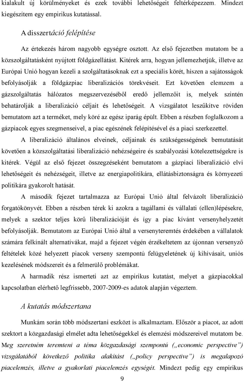 Kitérek arra, hogyan jellemezhetjük, illetve az Európai Unió hogyan kezeli a szolgáltatásoknak ezt a speciális körét, hiszen a sajátosságok befolyásolják a földgázpiac liberalizációs törekvéseit.