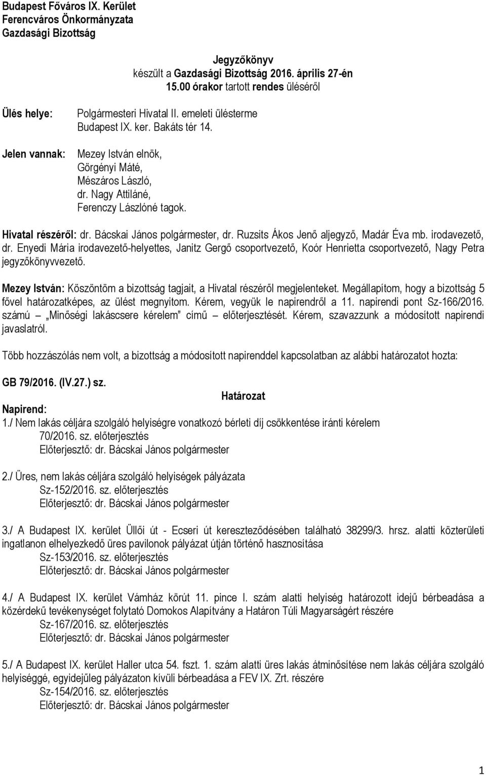 Nagy Attiláné, Ferenczy Lászlóné tagok. Hivatal részéről: dr. Bácskai János polgármester, dr. Ruzsits Ákos Jenő aljegyző, Madár Éva mb. irodavezető, dr.