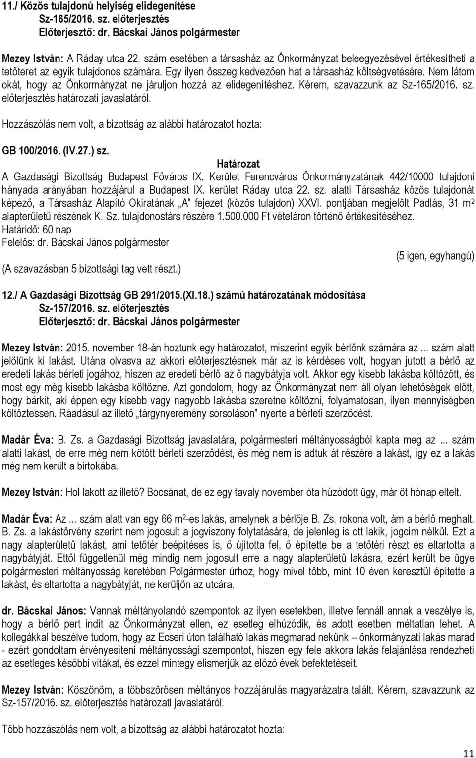 Nem látom okát, hogy az Önkormányzat ne járuljon hozzá az elidegenítéshez. Kérem, szavazzunk az Sz-165/2016. sz. előterjesztés határozati javaslatáról. GB 100/2016. (IV.27.) sz.