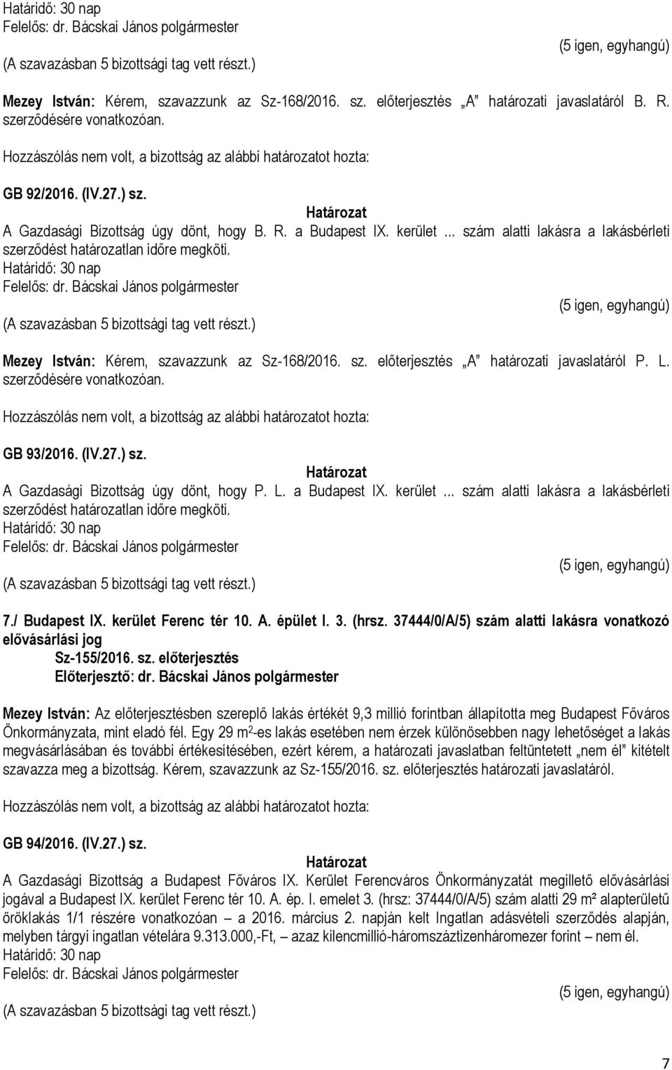 szerződésére vonatkozóan. GB 93/2016. (IV.27.) sz. A Gazdasági Bizottság úgy dönt, hogy P. L. a Budapest IX. kerület... szám alatti lakásra a lakásbérleti szerződést határozatlan időre megköti. 7.