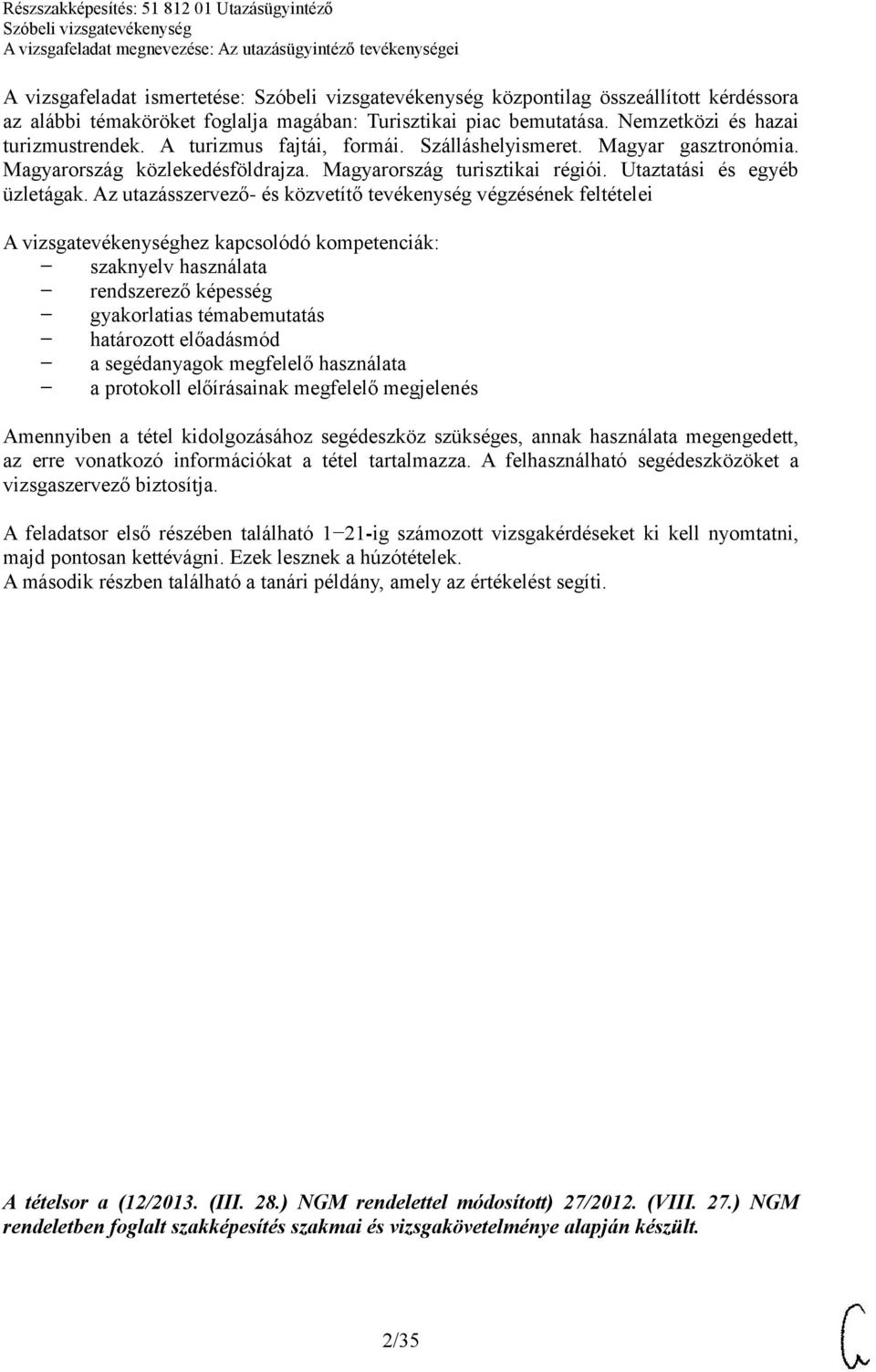 Az utazásszervező- és közvetítő tevékenység végzésének feltételei A vizsgatevékenységhez kapcsolódó kompetenciák: szaknyelv használata rendszerező képesség gyakorlatias témabemutatás határozott