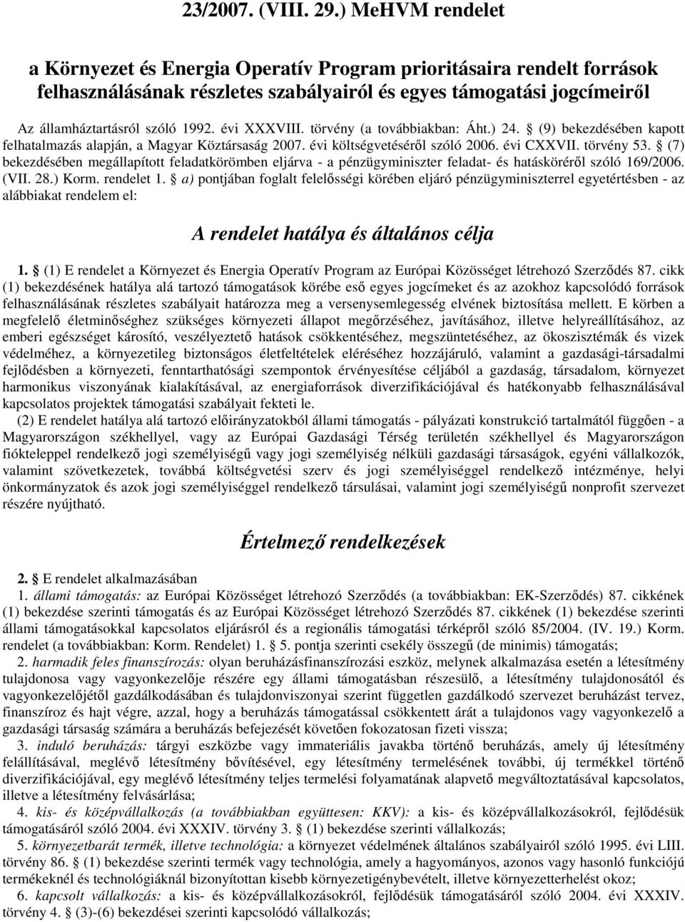 évi XXXVIII. törvény (a továbbiakban: Áht.) 24. (9) bekezdésében kapott felhatalmazás alapján, a Magyar Köztársaság 2007. évi költségvetésérıl szóló 2006. évi CXXVII. törvény 53.