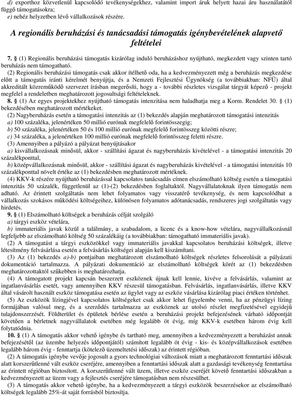 (1) Regionális beruházási támogatás kizárólag induló beruházáshoz nyújtható, megkezdett vagy szinten tartó beruházás nem támogatható.