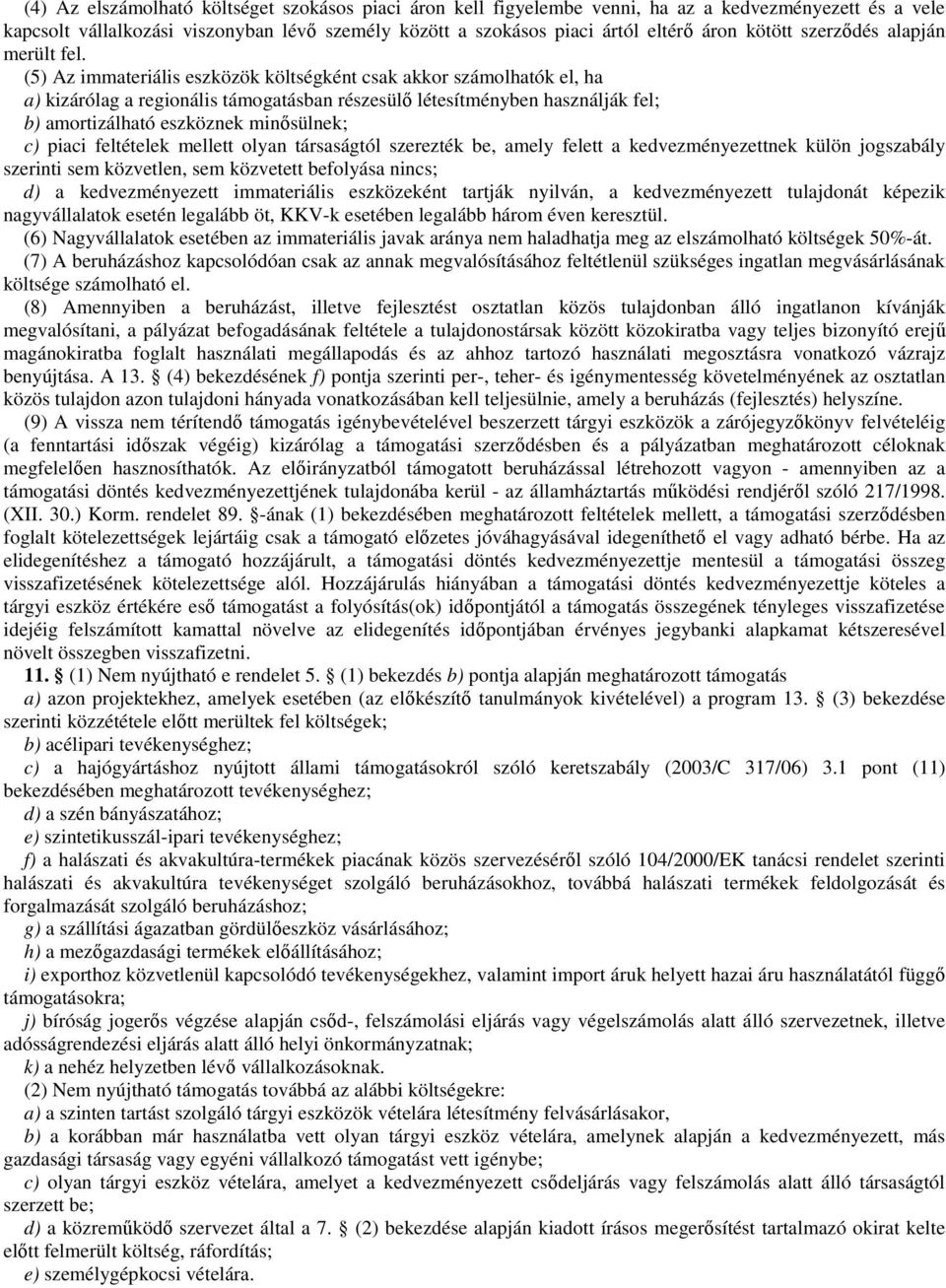 (5) Az immateriális eszközök költségként csak akkor számolhatók el, ha a) kizárólag a regionális támogatásban részesülı létesítményben használják fel; b) amortizálható eszköznek minısülnek; c) piaci