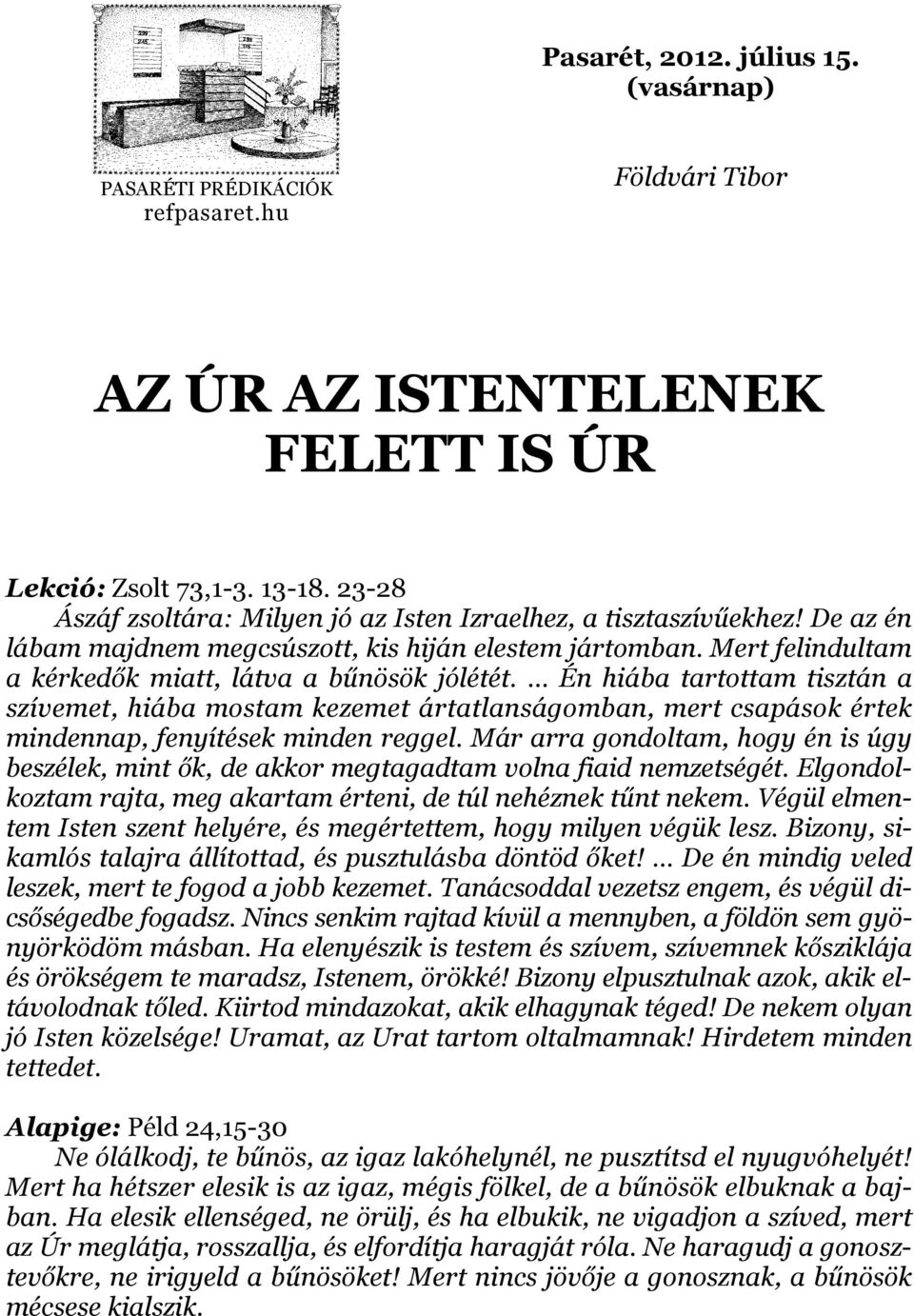 Én hiába tartottam tisztán a szívemet, hiába mostam kezemet ártatlanságomban, mert csapások értek mindennap, fenyítések minden reggel.