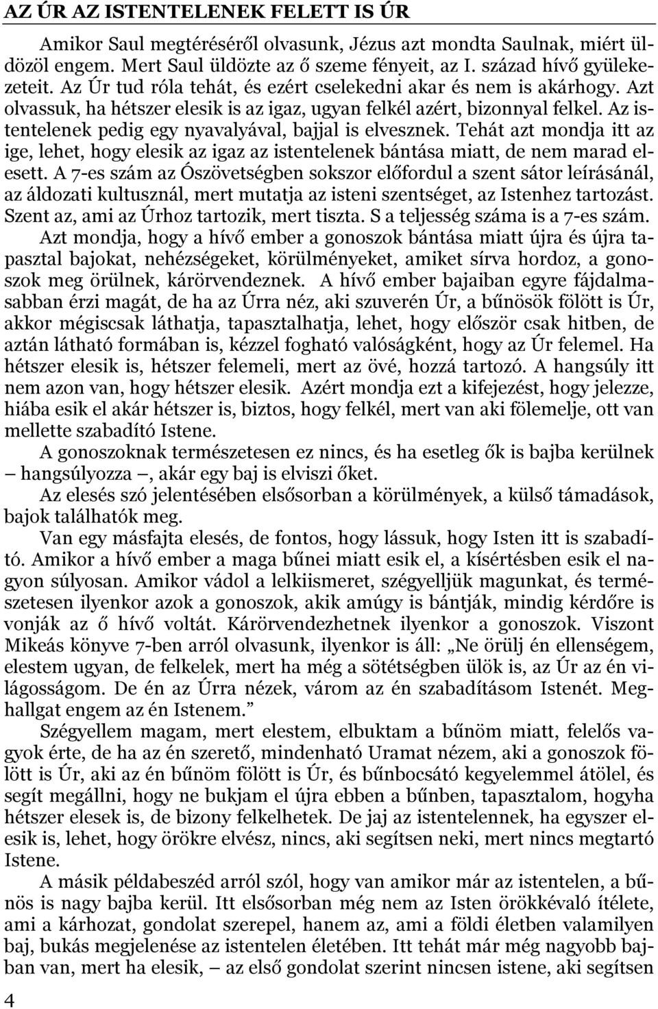 Az istentelenek pedig egy nyavalyával, bajjal is elvesznek. Tehát azt mondja itt az ige, lehet, hogy elesik az igaz az istentelenek bántása miatt, de nem marad elesett.