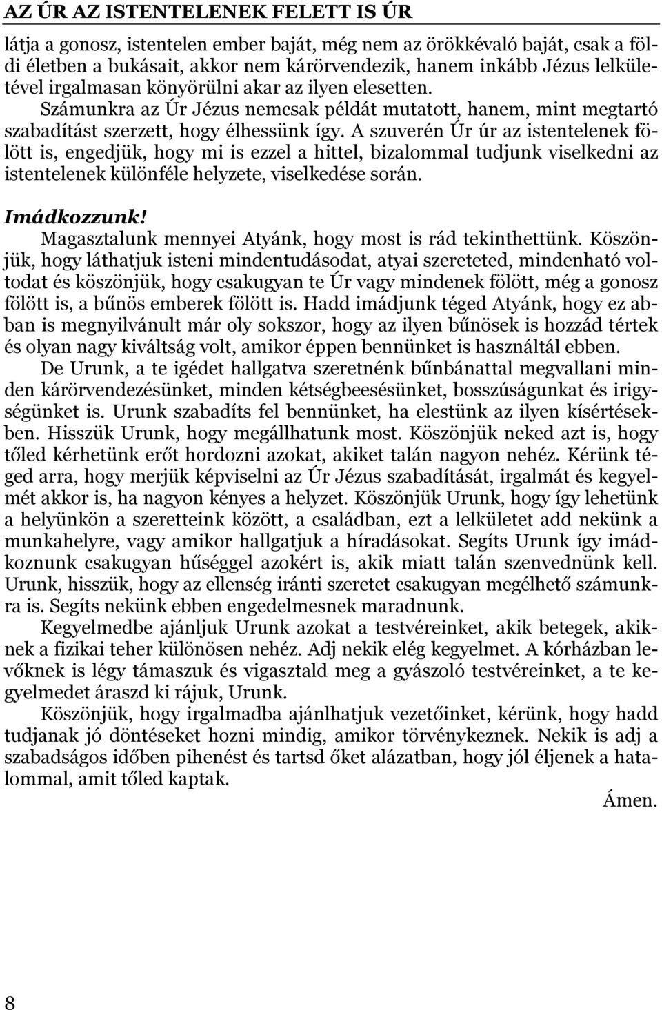 A szuverén Úr úr az istentelenek fölött is, engedjük, hogy mi is ezzel a hittel, bizalommal tudjunk viselkedni az istentelenek különféle helyzete, viselkedése során. Imádkozzunk!