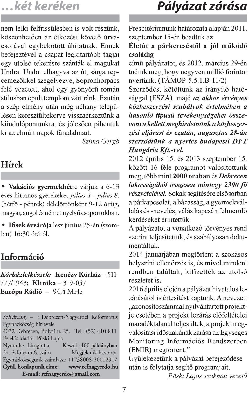 Undot elhagyva az út, sárga repcemezőkkel szegélyezve, Sopronhorpács felé vezetett, ahol egy gyönyörű román stílusban épült templom várt ránk.