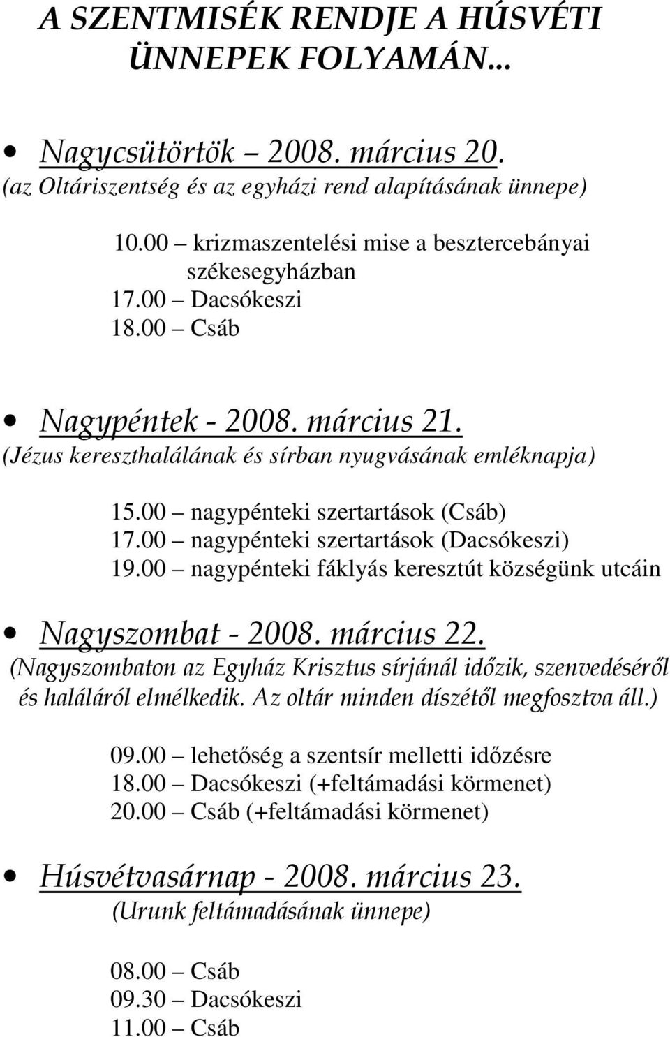 00 nagypénteki szertartások (Csáb) 17.00 nagypénteki szertartások (Dacsókeszi) 19.00 nagypénteki fáklyás keresztút községünk utcáin Nagyszombat - 2008. március 22.