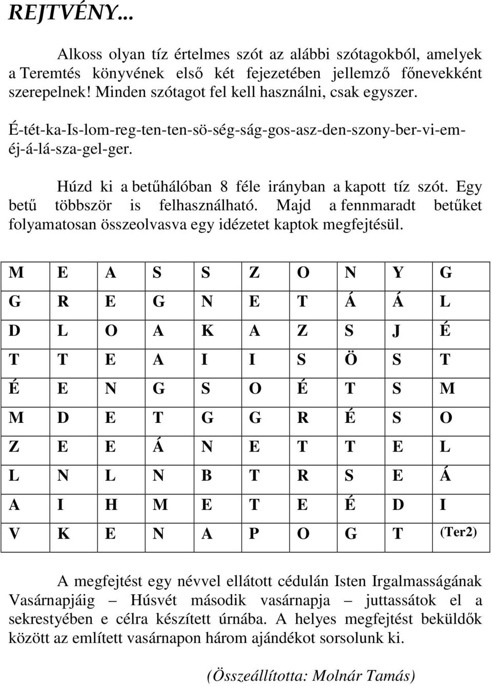 Majd a fennmaradt betőket folyamatosan összeolvasva egy idézetet kaptok megfejtésül.