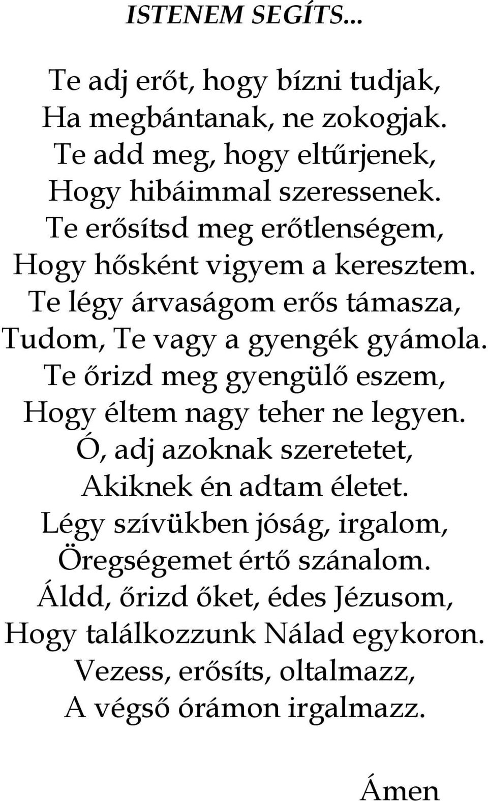 Te ırizd meg gyengülı eszem, Hogy éltem nagy teher ne legyen. Ó, adj azoknak szeretetet, Akiknek én adtam életet.