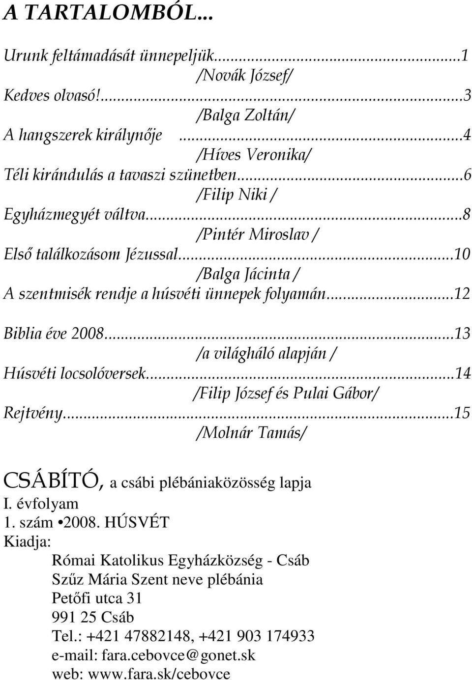 ..13 /a világháló alapján / Húsvéti locsolóversek...14 /Filip József és Pulai Gábor/ Rejtvény...15 /Molnár Tamás/ CSÁBÍTÓ, a csábi plébániaközösség lapja I. évfolyam 1. szám 2008.