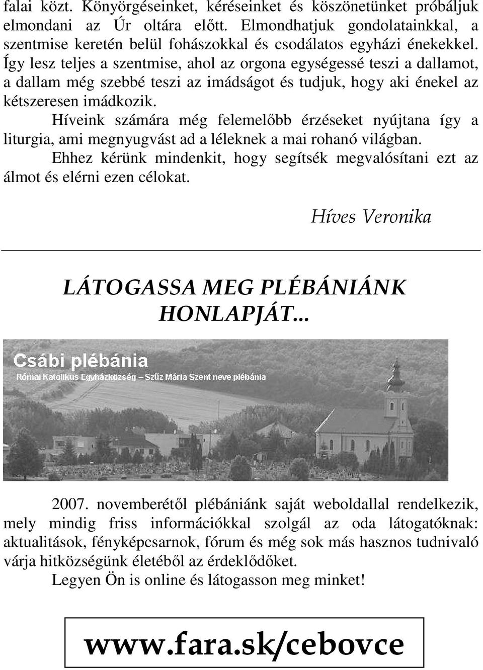 Híveink számára még felemelıbb érzéseket nyújtana így a liturgia, ami megnyugvást ad a léleknek a mai rohanó világban.