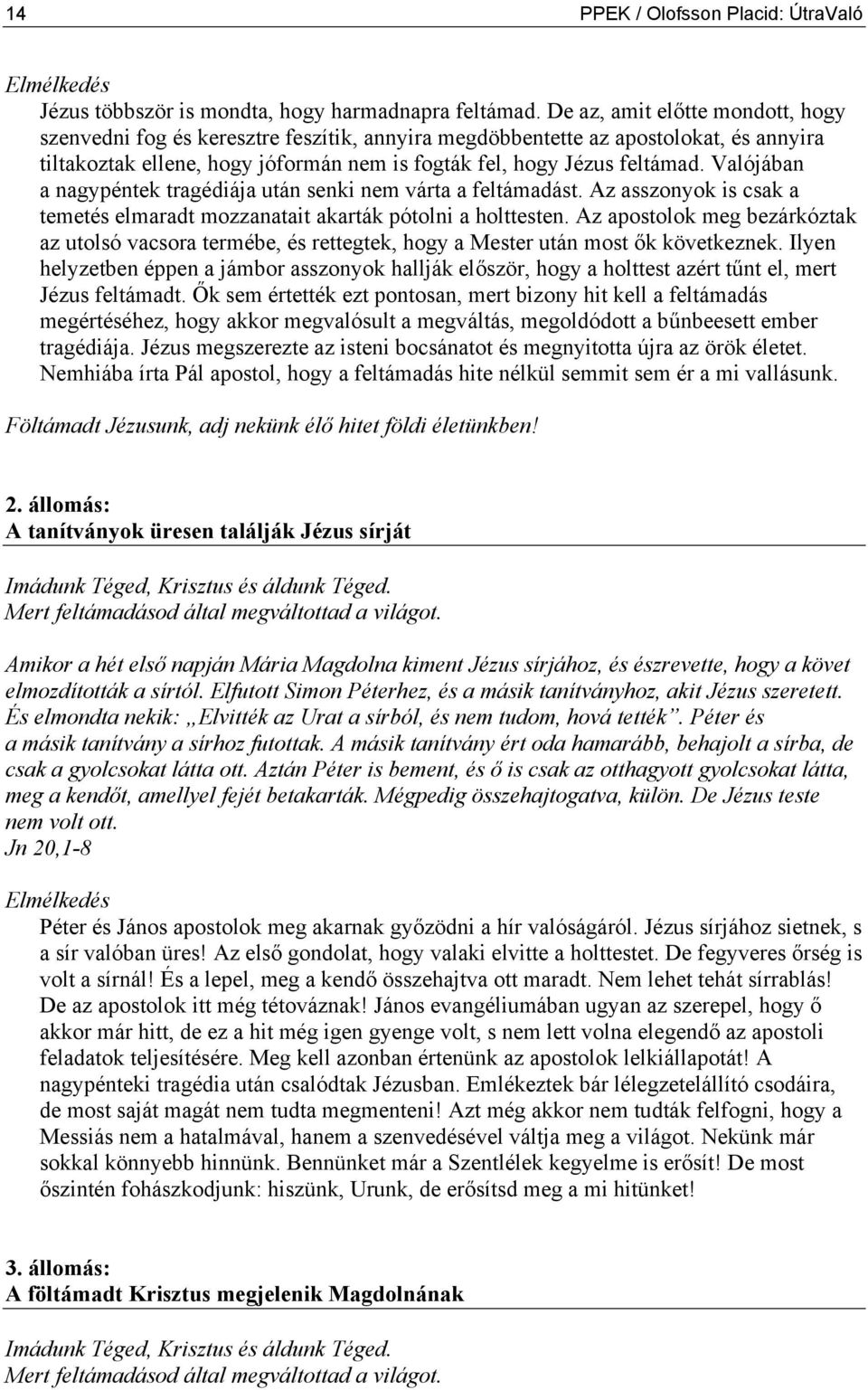 Valójában a nagypéntek tragédiája után senki nem várta a feltámadást. Az asszonyok is csak a temetés elmaradt mozzanatait akarták pótolni a holttesten.