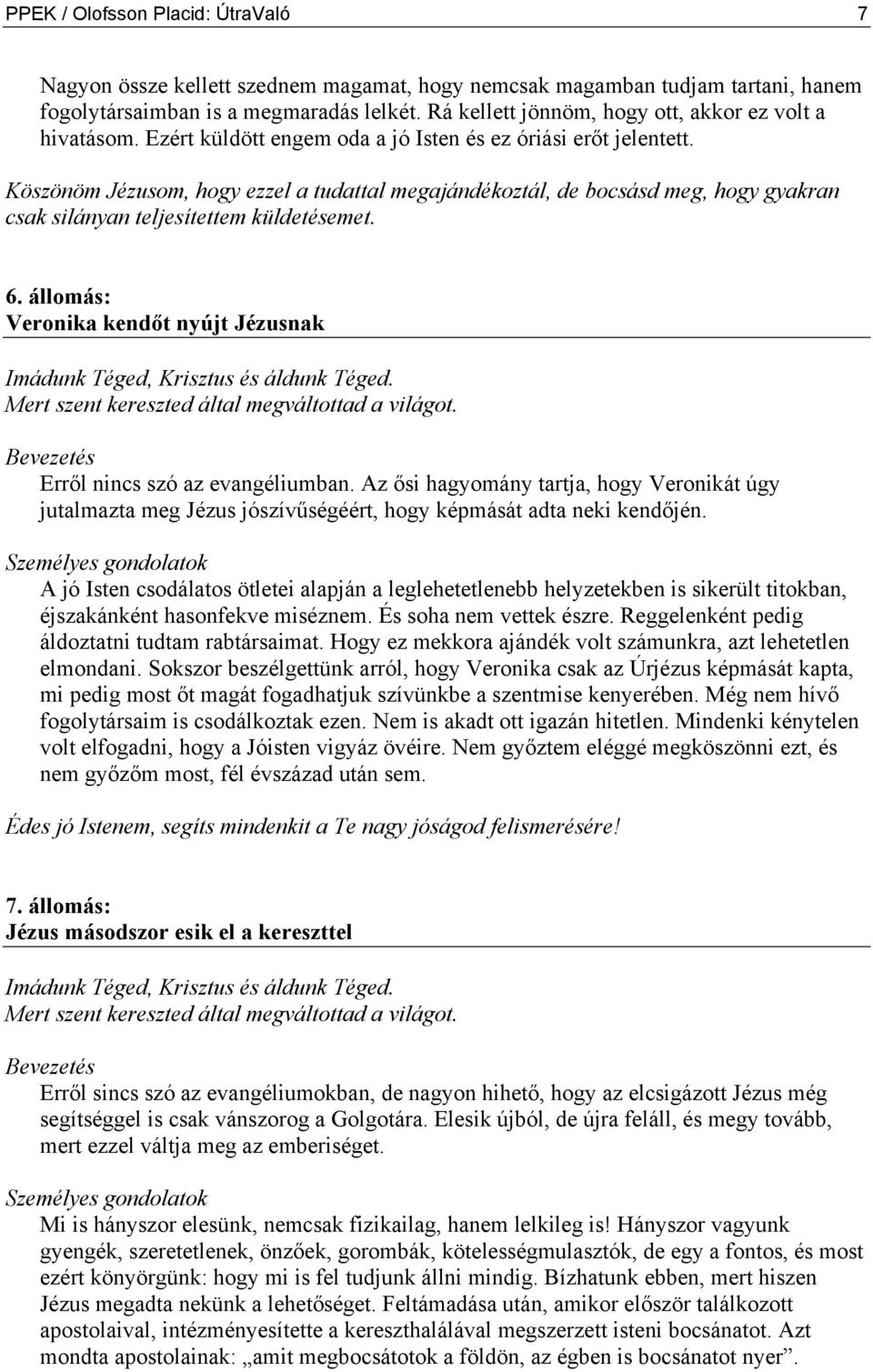 Köszönöm Jézusom, hogy ezzel a tudattal megajándékoztál, de bocsásd meg, hogy gyakran csak silányan teljesítettem küldetésemet. 6.