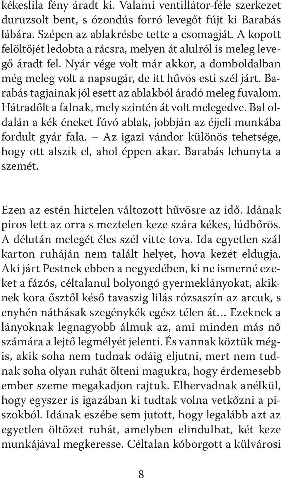 Barabás tagjainak jól esett az ablakból áradó meleg fuvalom. Hátradőlt a falnak, mely szintén át volt melegedve. Bal oldalán a kék éneket fúvó ablak, jobbján az éjjeli munkába fordult gyár fala.