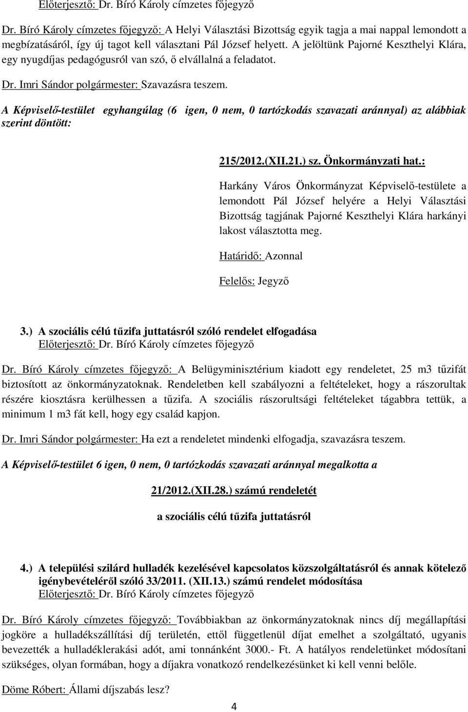 : Harkány Város Önkormányzat Képviselő-testülete a lemondott Pál József helyére a Helyi Választási Bizottság tagjának Pajorné Keszthelyi Klára harkányi lakost választotta meg.