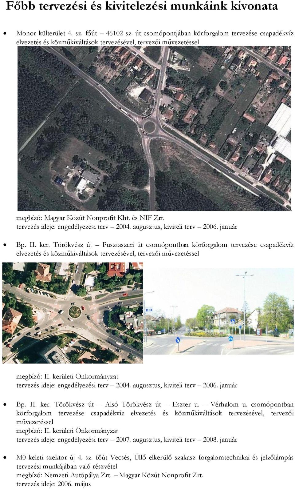 tervezés ideje: engedélyezési terv 2004. augusztus, kiviteli terv 2006. január. Bp. II. ker.