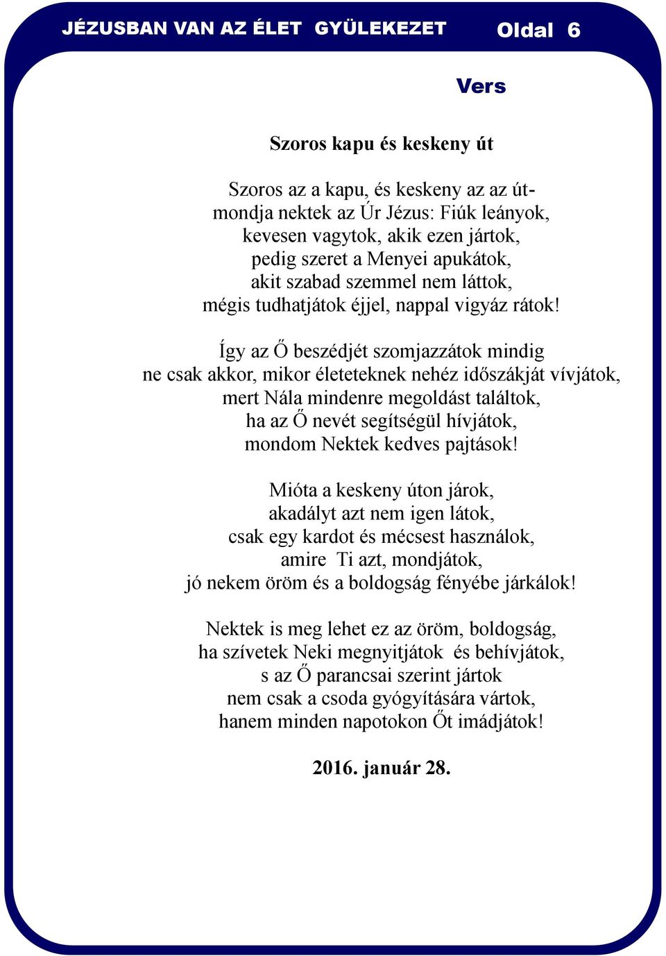 Így az Ő beszédjét szomjazzátok mindig ne csak akkor, mikor életeteknek nehéz időszákját vívjátok, mert Nála mindenre megoldást találtok, ha az Ő nevét segítségül hívjátok, mondom Nektek kedves