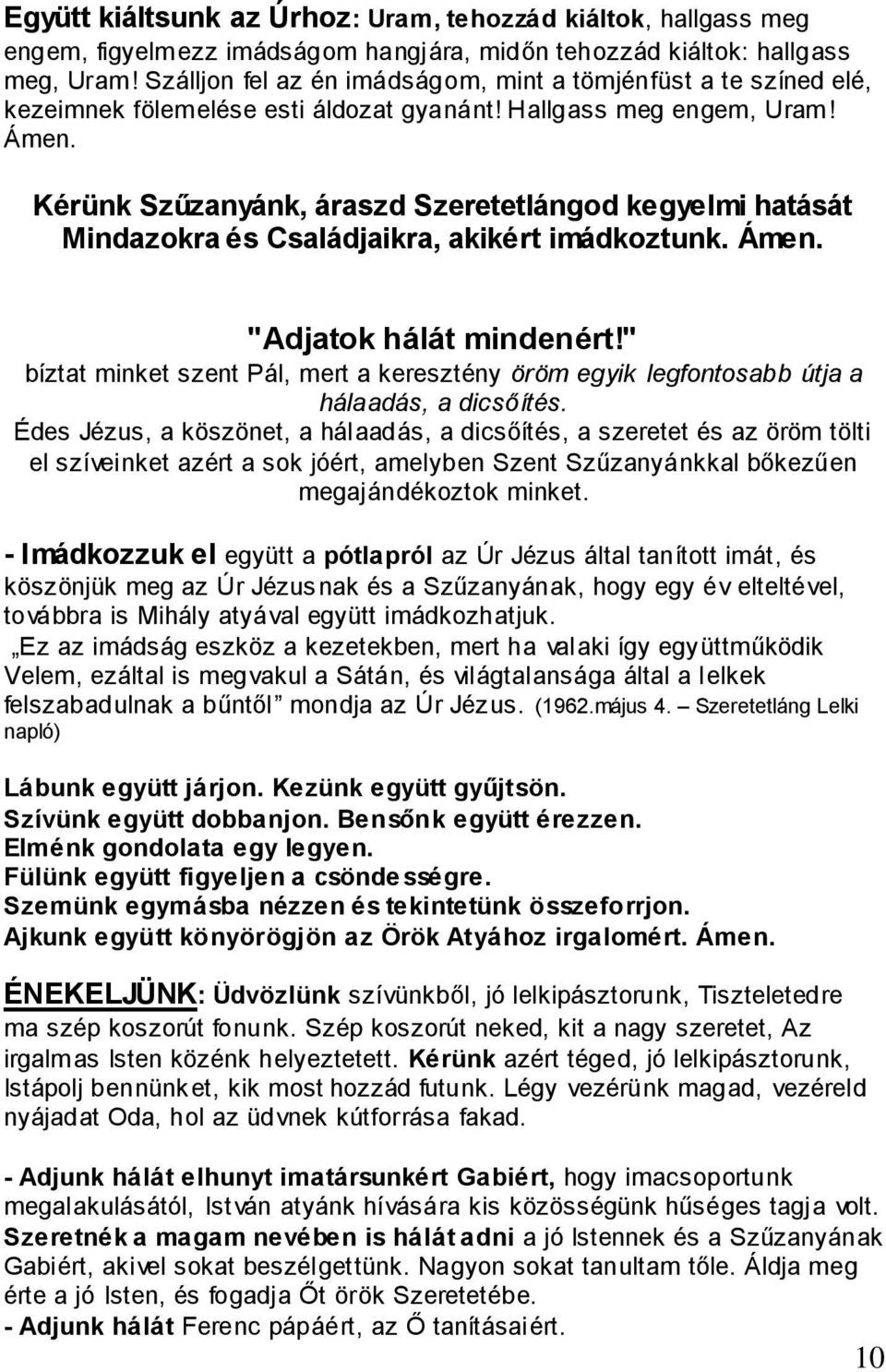 Kérünk Szűzanyánk, áraszd Szeretetlángod kegyelmi hatását Mindazokra és Családjaikra, akikért imádkoztunk. Ámen. "Adjatok hálát mindenért!