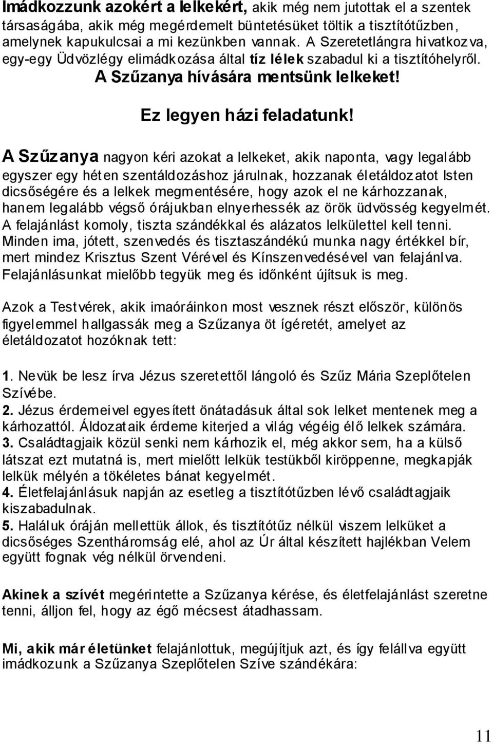 A Szűzanya nagyon kéri azokat a lelkeket, akik naponta, vagy legalább egyszer egy hét en szentáldozáshoz járulnak, hozzanak életáldozatot Isten dicsőségére és a lelkek megmentésére, hogy azok el ne