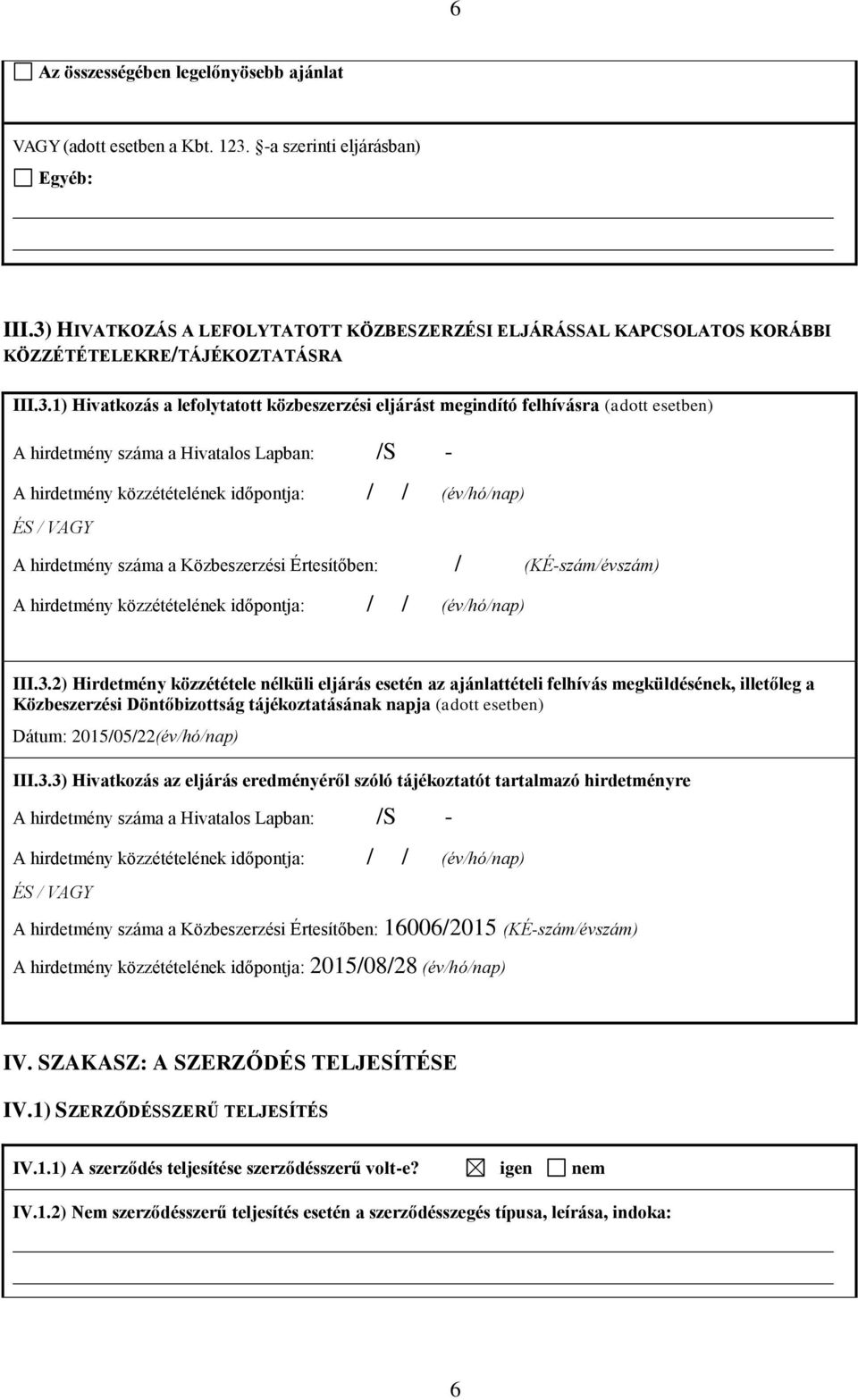 A hirdetmény száma a Hivatalos Lapban: /S - A hirdetmény közzétételének időpontja: / / (év/hó/nap) ÉS / VAGY A hirdetmény száma a Közbeszerzési Értesítőben: / (KÉ-szám/évszám) A hirdetmény