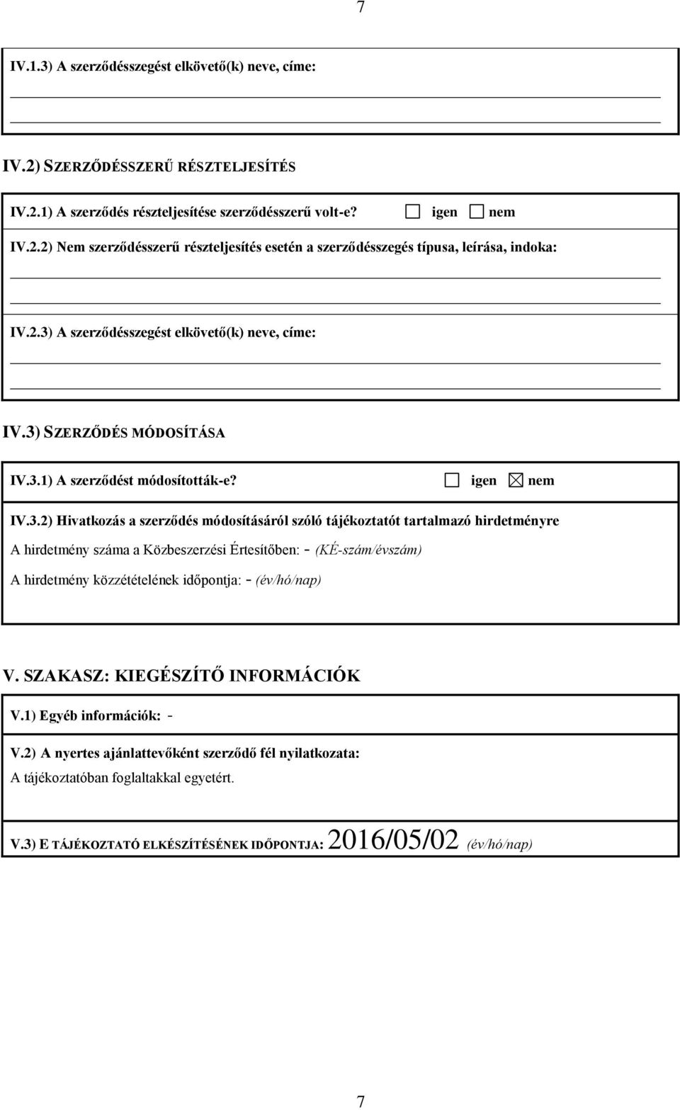 hirdetményre A hirdetmény száma a Közbeszerzési Értesítőben: - (KÉ-szám/évszám) A hirdetmény közzétételének időpontja: - (év/hó/nap) V. SZAKASZ: KIEGÉSZÍTŐ INFORMÁCIÓK V.1) Egyéb információk: - V.