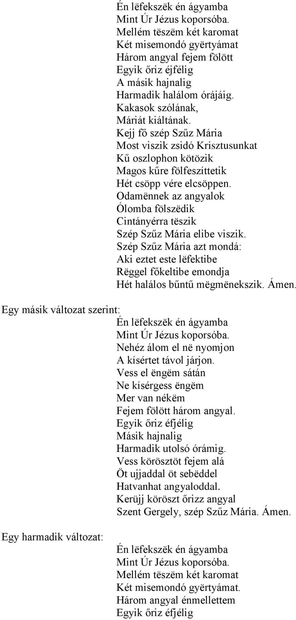 Odamënnek az angyalok Ólomba fölszëdik Cintányérra tëszik Szép Szűz Mária elibe viszik. Szép Szűz Mária azt mondá: Aki eztet este lëfektibe Rëggel főkeltibe emondja Hét halálos bűntű mëgmënekszik.