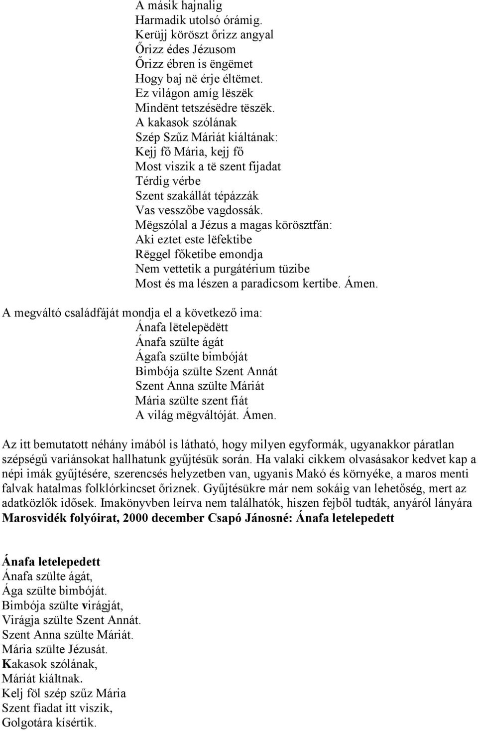 Mëgszólal a Jézus a magas körösztfán: Aki eztet este lëfektibe Rëggel főketibe emondja Nem vettetik a purgátérium tüzibe Most és ma lészen a paradicsom kertibe. Ámen.